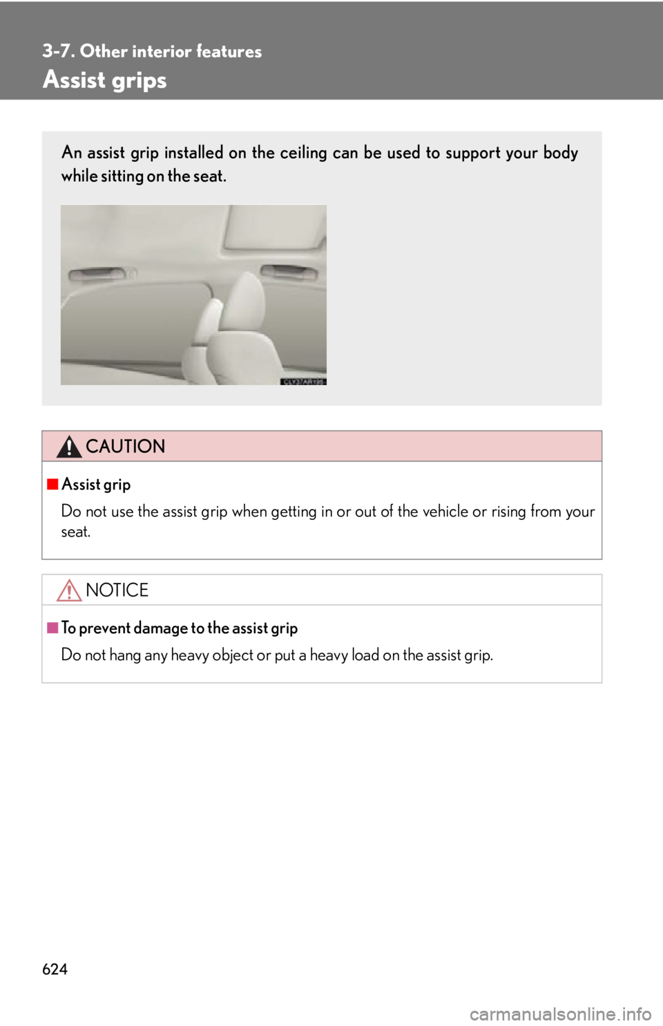 LEXUS RX350 2015  Owners Manual 6243-7. Other interior features
Assist grips
CAUTION■
Assist grip
Do not use the assist grip when getting in or out of the vehicle or rising from your
seat.
NOTICE■
To prevent damage to the assist