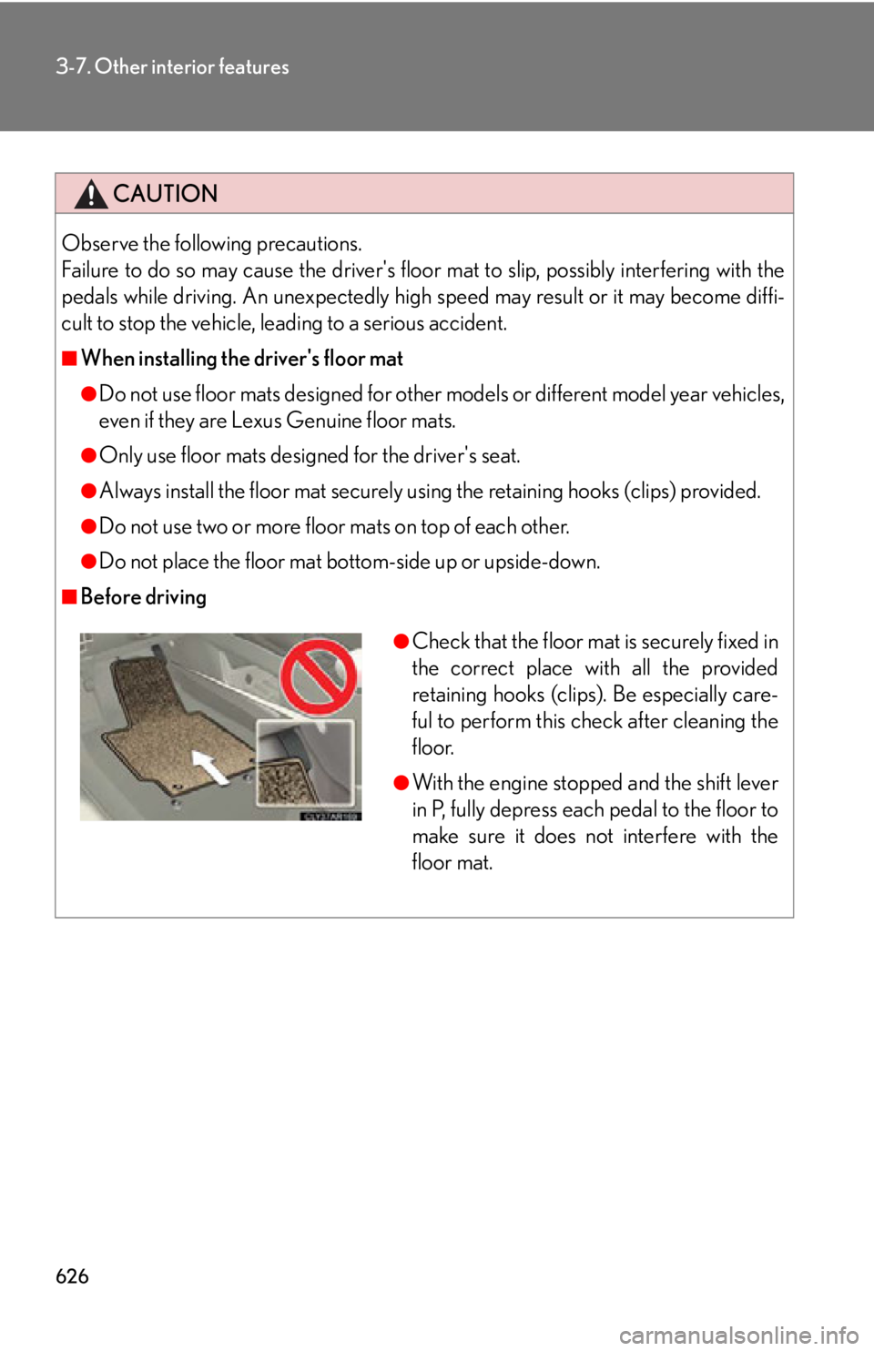 LEXUS RX350 2015  Owners Manual 6263-7. Other interior features
CAUTIONObserve the following precautions. 
Failure to do so may cause the drivers floor mat to slip, possibly interfering with the
pedals while driving. An unex pected