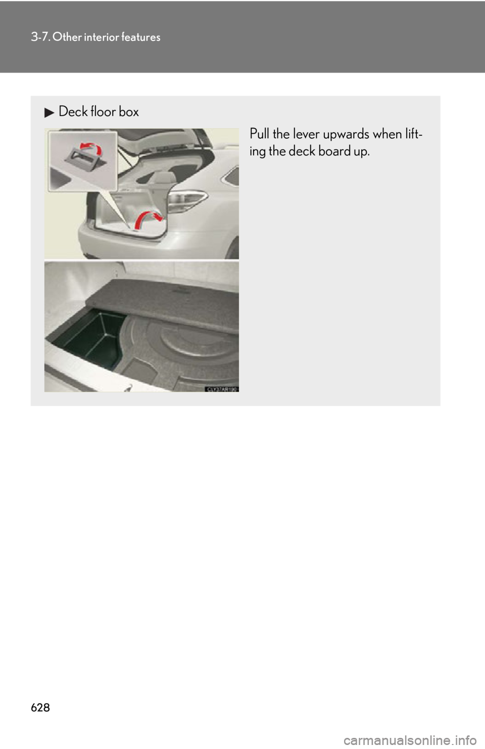 LEXUS RX350 2015  Owners Manual 6283-7. Other interior features
Deck floor box
Pull the lever upwards when lift-
ing the deck board up. 