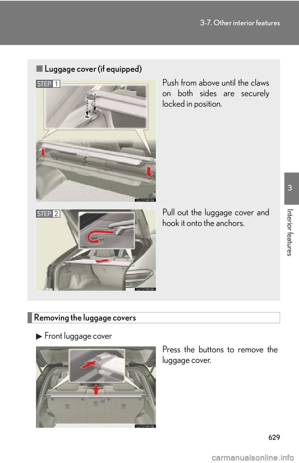LEXUS RX350 2015  Owners Manual 6293-7. Other interior features
3
Interior features
Removing the luggage covers
Front luggage cover
Press the buttons to remove the
luggage cover.■ Luggage cover (if equipped)
Push from above until 