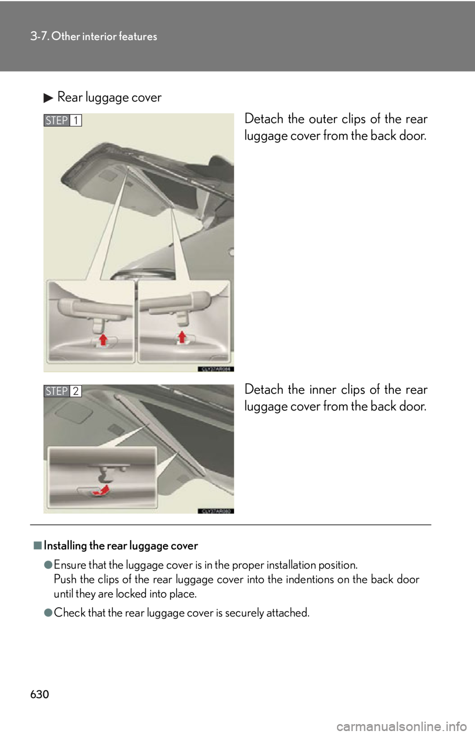 LEXUS RX350 2015  Owners Manual 6303-7. Other interior features
Rear luggage cover
Detach the outer clips of the rear
luggage cover from the back door.
Detach the inner clips of the rear
luggage cover from the back door.STEP 1
STEP 