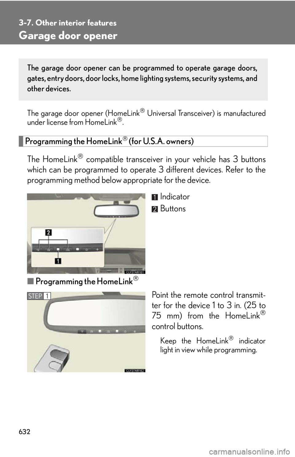 LEXUS RX350 2015  Owners Manual 6323-7. Other interior features
Garage door opener The garage door opener (HomeLink 
 Universal Transceiver) is manufactured
under license from HomeLink 
.
Programming the HomeLink 
 (for U.S