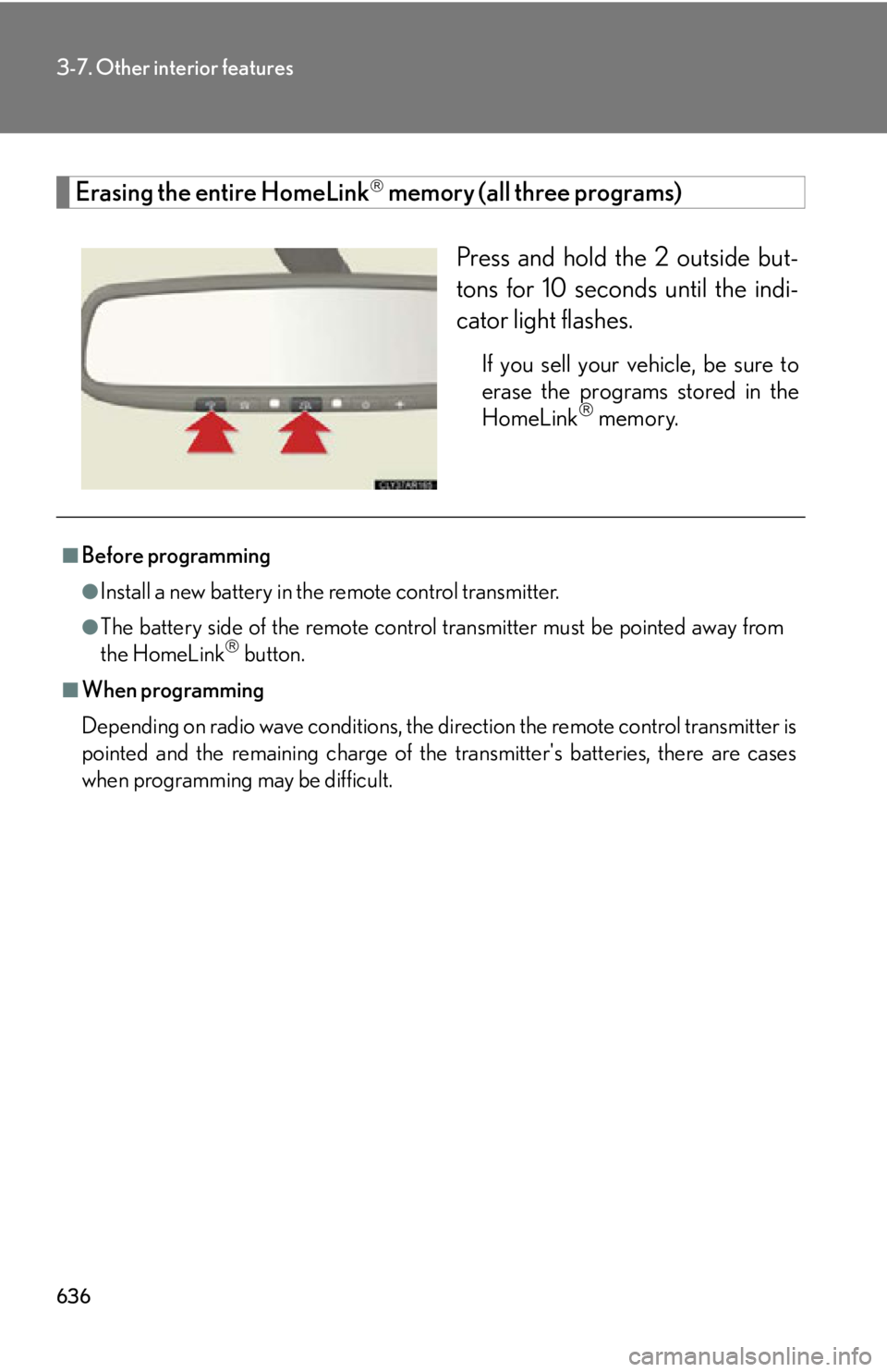 LEXUS RX350 2015  Owners Manual 6363-7. Other interior features
Erasing the entire HomeLink 
 memory (all three programs)
Press and hold the 2 outside but-
tons for 10 seconds until the indi-
cator light flashes. If you sell your