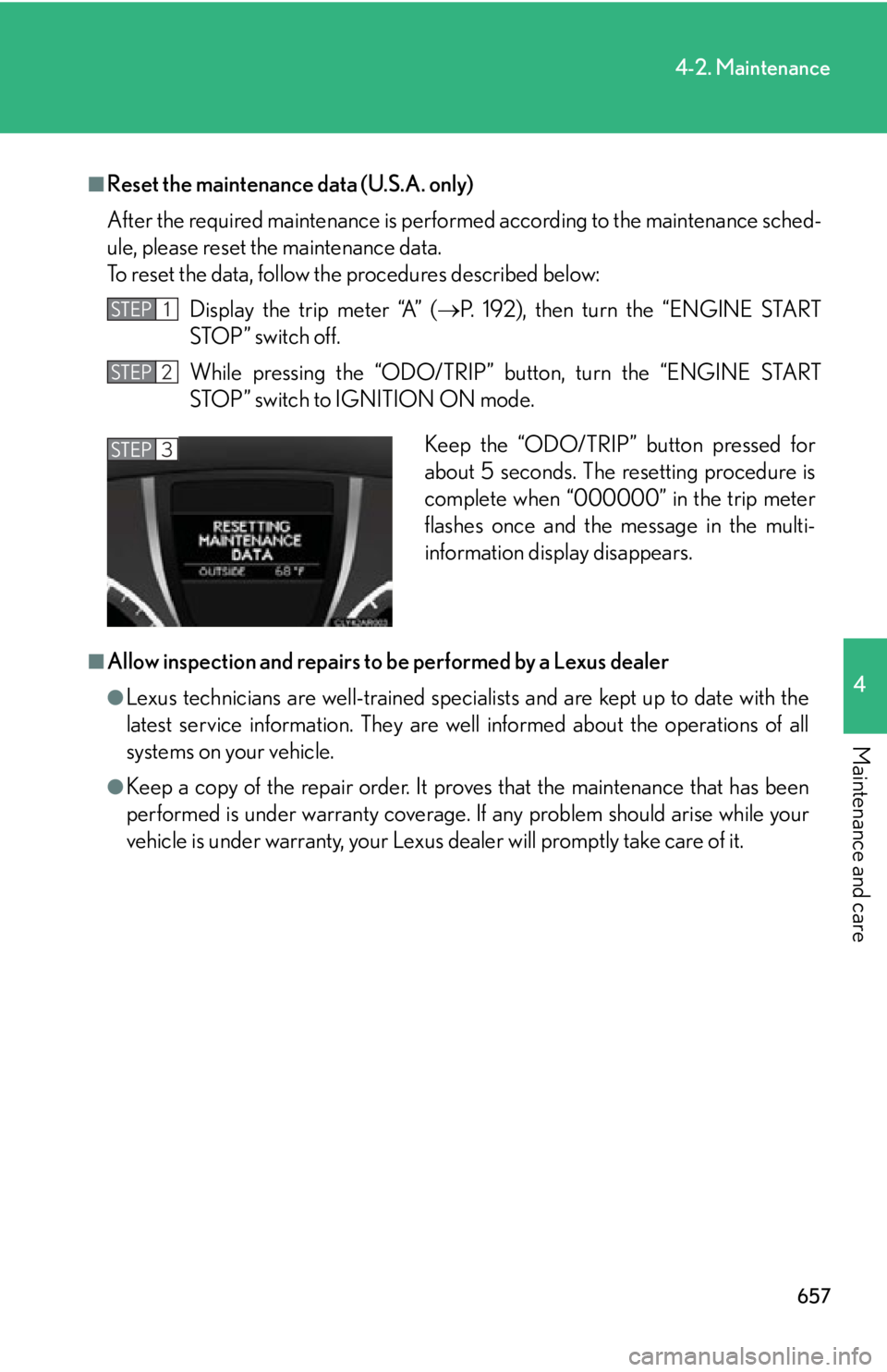 LEXUS RX350 2015  Owners Manual 6574-2. Maintenance
4
Maintenance and care ■
Reset the maintenance data (U.S.A. only)
After the required maintenance is performed according to the maintenance sched-
ule, please reset the maintenanc