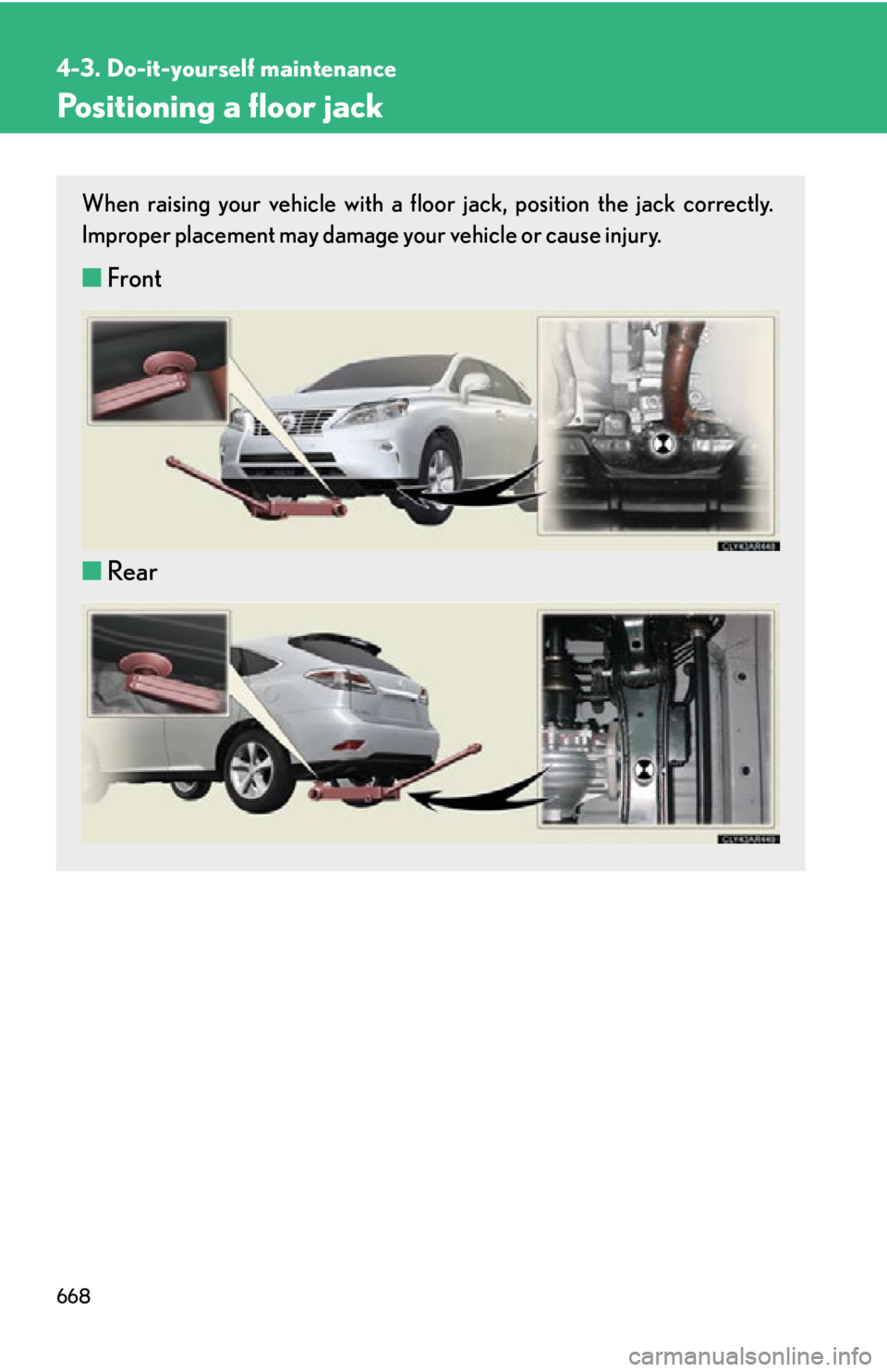 LEXUS RX350 2015  Owners Manual 6684-3. Do-it-yourself maintenance
Positioning a floor jack When raising your vehicle with a floor  jack, position the jack correctly.
Improper placement may damage your vehicle or cause injury.
■ F