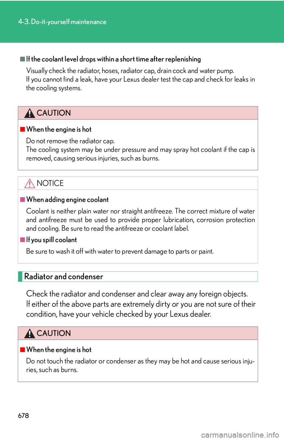 LEXUS RX350 2015 Owners Manual 6784-3. Do-it-yourself maintenance
Radiator and condenser
Check the radiator and condenser an d clear away any foreign objects.
If either of the above parts are extremely dirty or you are not sure of LEXUS RX350 2015 Owners Manual 6784-3. Do-it-yourself maintenance
Radiator and condenser
Check the radiator and condenser an d clear away any foreign objects.
If either of the above parts are extremely dirty or you are not sure of