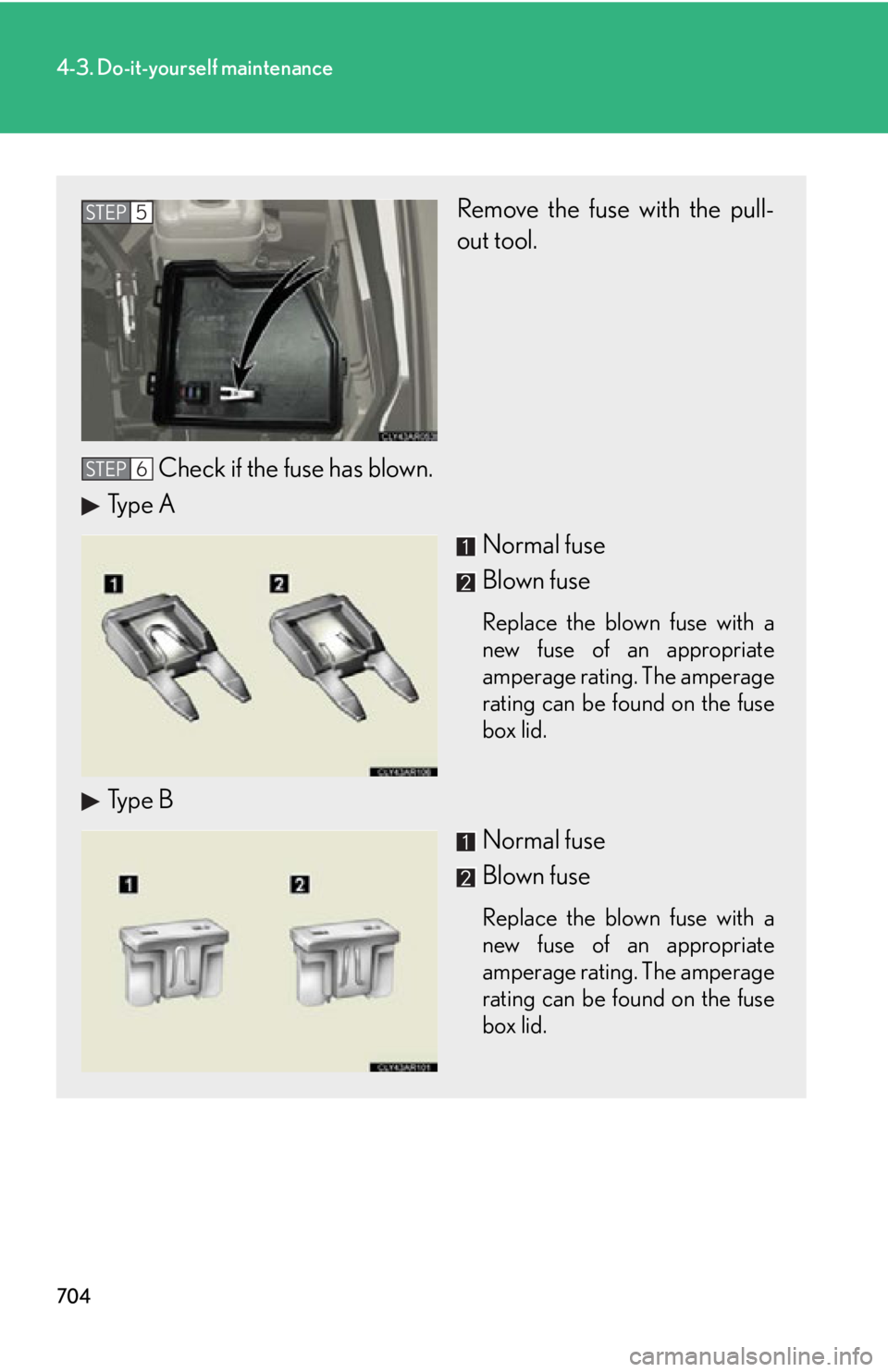 LEXUS RX350 2015 Owners Manual 7044-3. Do-it-yourself maintenance
Remove the fuse with the pull-
out tool.
Check if the fuse has blown.
Type A
Normal fuse
Blown fuse Replace the blown fuse with a
new fuse of an appropriate
amperage LEXUS RX350 2015 Owners Manual 7044-3. Do-it-yourself maintenance
Remove the fuse with the pull-
out tool.
Check if the fuse has blown.
Type A
Normal fuse
Blown fuse Replace the blown fuse with a
new fuse of an appropriate
amperage