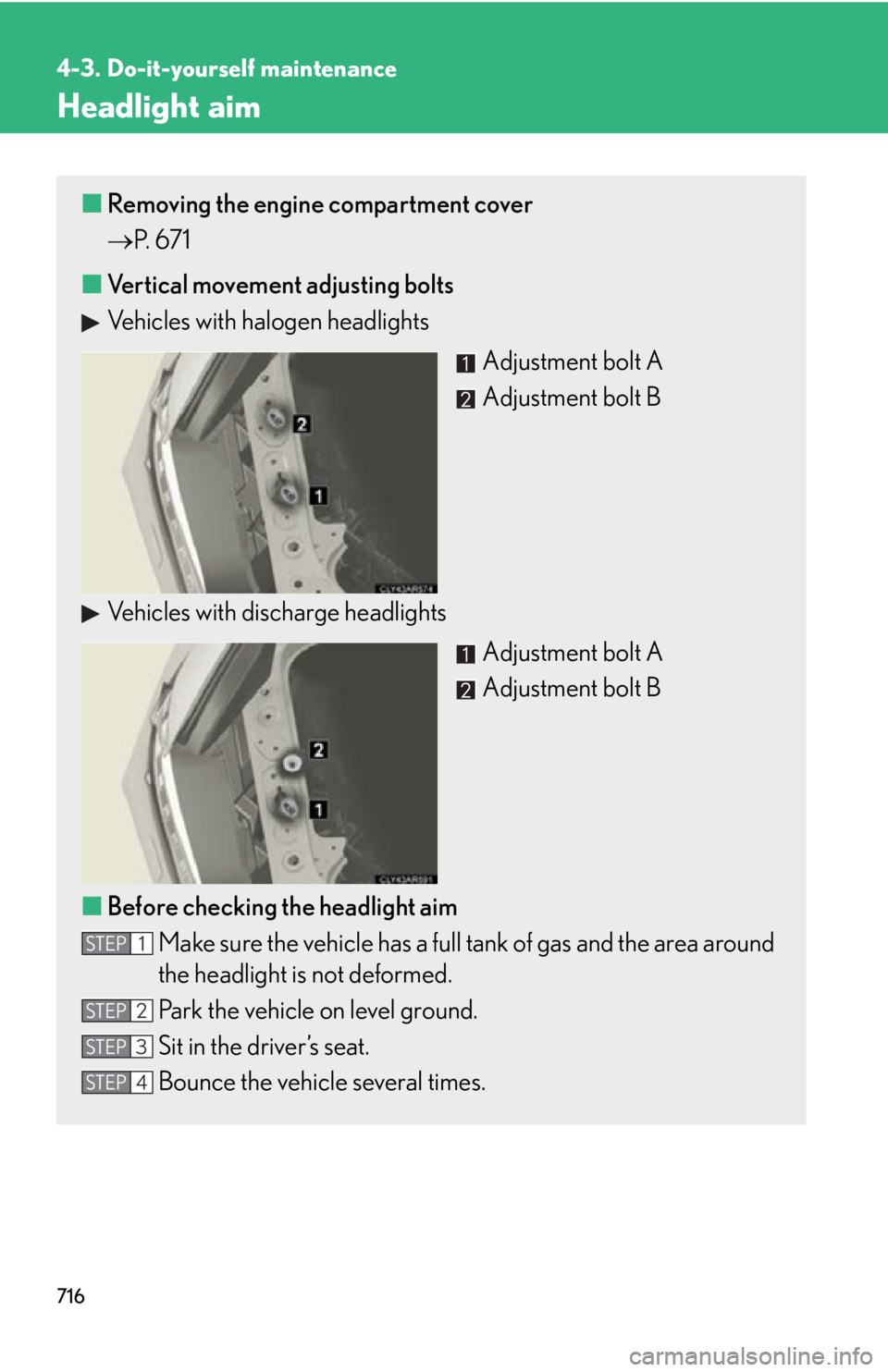LEXUS RX350 2015 User Guide 7164-3. Do-it-yourself maintenance
Headlight aim ■ Removing the engine compartment cover
 P.  6 7 1
■ Vertical movement adjusting bolts
Vehicles with halogen headlights
Adjustment bolt A
Adjust