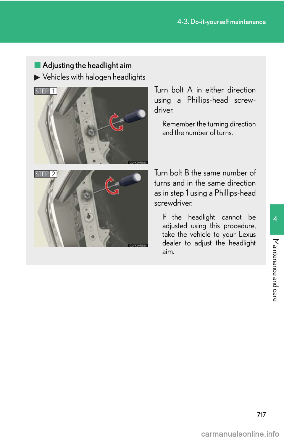 LEXUS RX350 2015  Owners Manual 7174-3. Do-it-yourself maintenance
4
Maintenance and care ■ Adjusting the headlight aim
Vehicles with halogen headlights
Turn bolt A in either direction
using a Phillips-head screw-
driver. Remember
