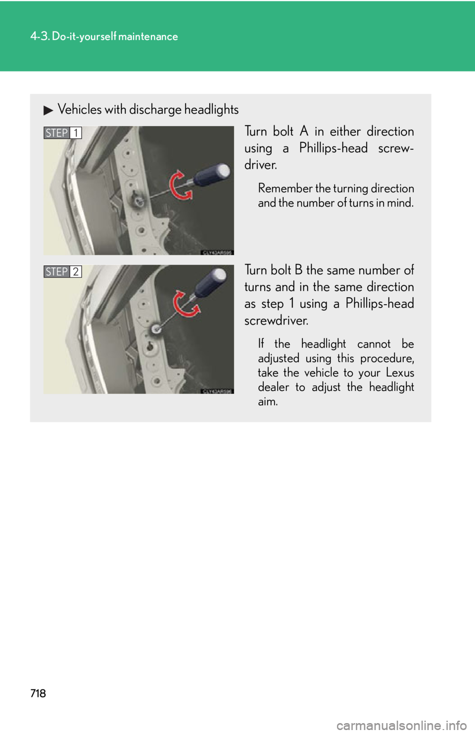 LEXUS RX350 2015  Owners Manual 7184-3. Do-it-yourself maintenance
Vehicles with discharge headlights
Turn bolt A in either direction
using a Phillips-head screw-
driver. Remember the turning direction
and the number of turns in min