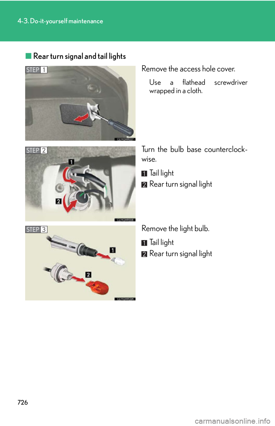 LEXUS RX350 2015  Owners Manual 7264-3. Do-it-yourself maintenance
■ Rear turn signal and tail lights
Remove the access hole cover. Use a flathead screwdriver
wrapped in a cloth.
Turn the bulb base counterclock-
wise.
Tail light
R