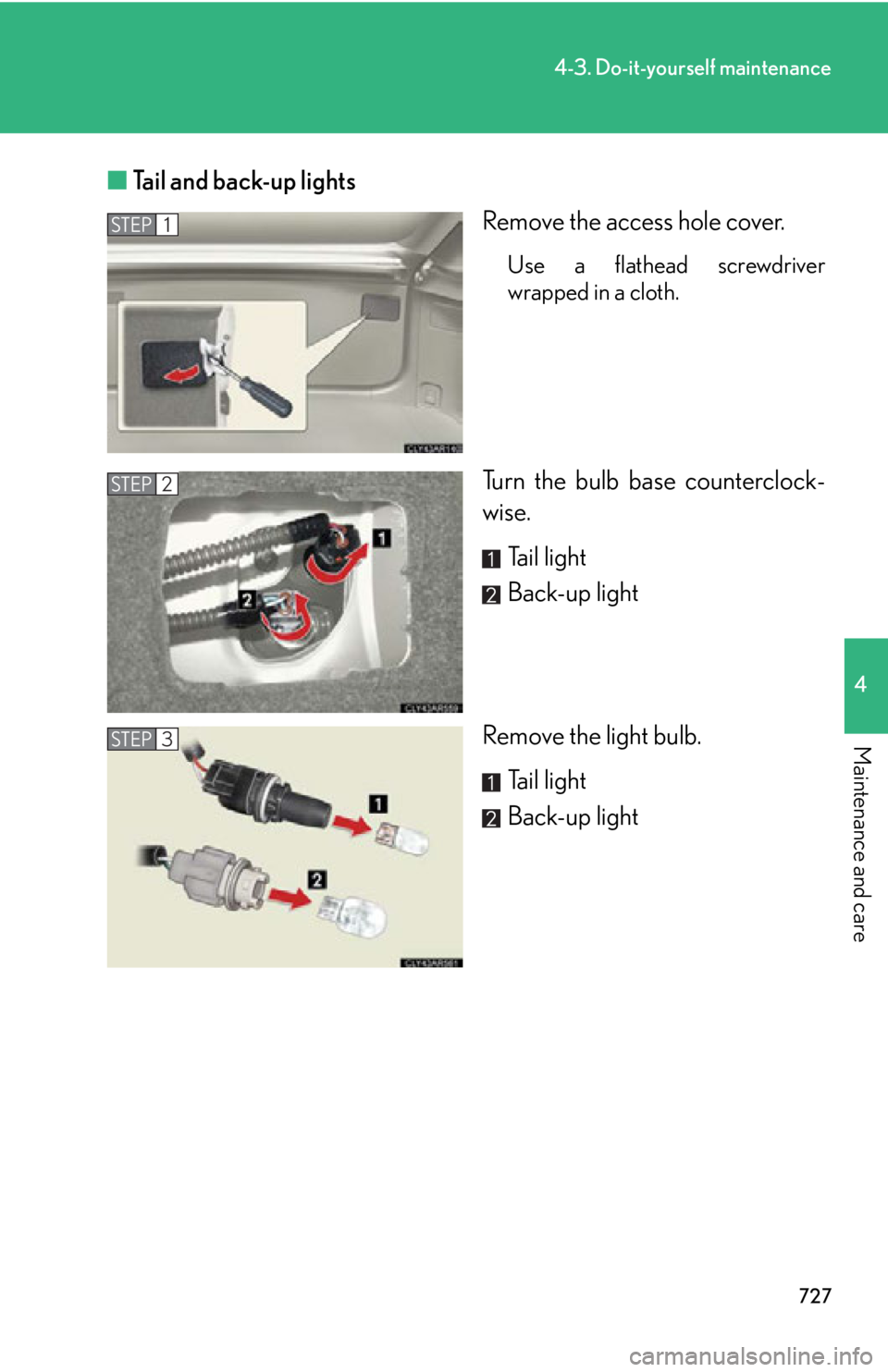 LEXUS RX350 2015  Owners Manual 7274-3. Do-it-yourself maintenance
4
Maintenance and care ■ Tail and back-up lights
Remove the access hole cover. Use a flathead screwdriver
wrapped in a cloth.
Turn the bulb base counterclock-
wise