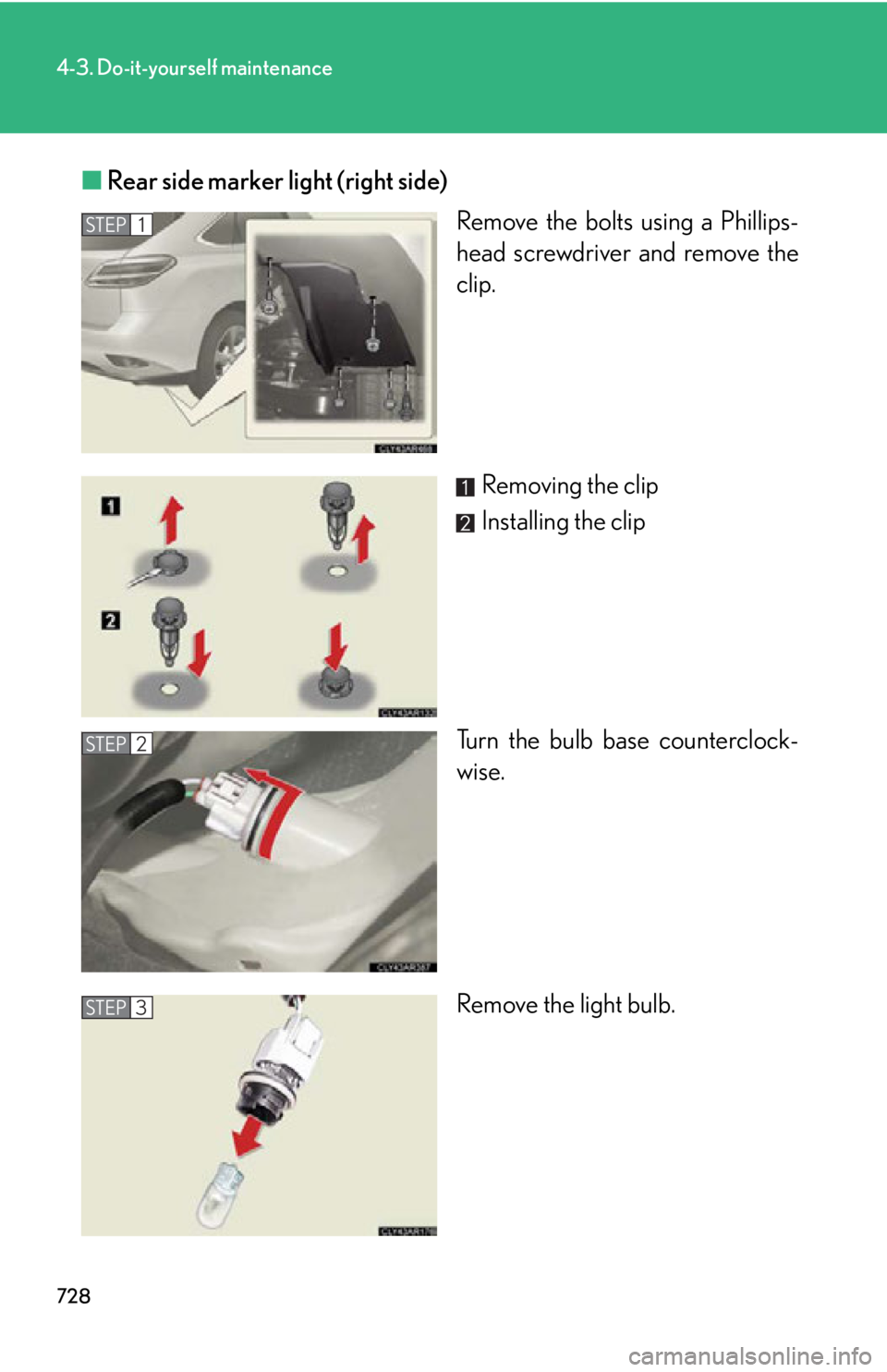 LEXUS RX350 2015  Owners Manual 7284-3. Do-it-yourself maintenance
■ Rear side marker light (right side)
Remove the bolts using a Phillips-
head screwdriver and remove the
clip.
Removing the clip
Installing the clip
Turn the bulb 