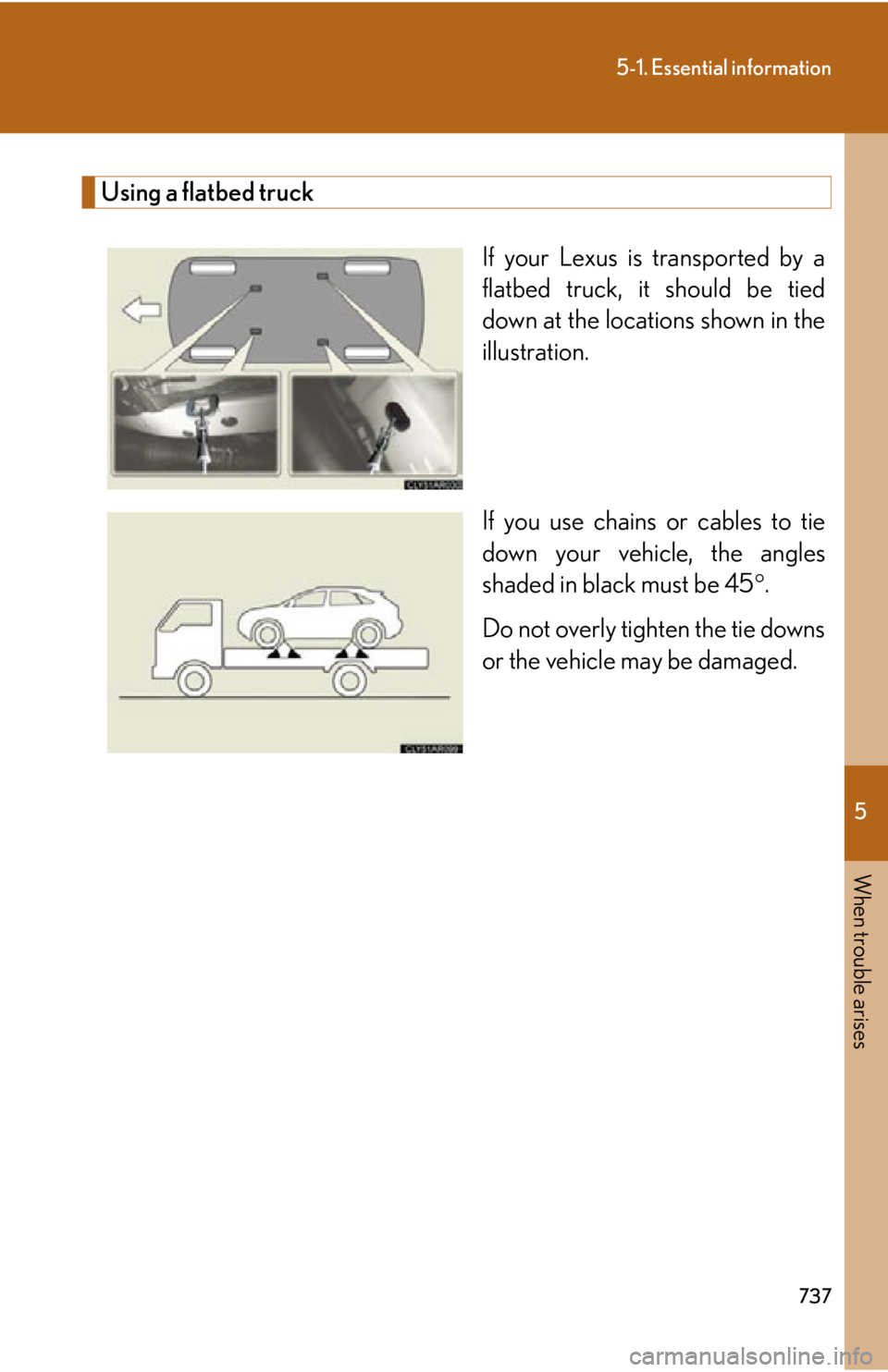 LEXUS RX350 2015  Owners Manual 5
When trouble arises
7375-1. Essential information
Using a flatbed truck
If your Lexus is transported by a
flatbed truck, it should be tied
down at the locations shown in the
illustration.
If you use