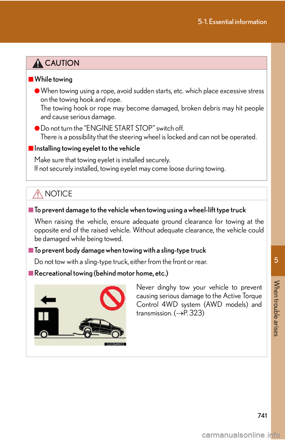 LEXUS RX350 2015  Owners Manual 5
When trouble arises
7415-1. Essential information
CAUTION■
While towing ●
When towing using a rope, avoid sudden starts, etc. which place excessive stress
on the towing hook and rope.
The towing
