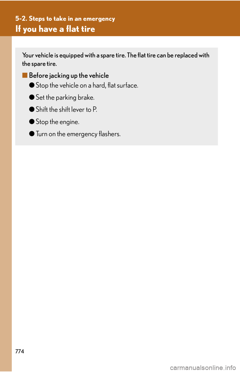 LEXUS RX350 2015  Owners Manual 7745-2. Steps to take in an emergency
If you have a flat tire Your vehicle is equipped with a spare ti re. The flat tire can be replaced with
the spare tire.
■ Before jacking up the vehicle
● Stop