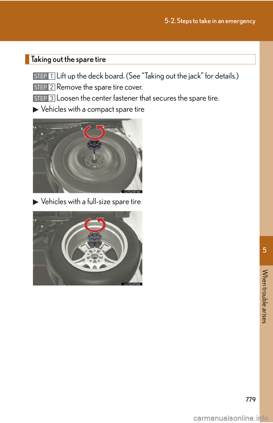 LEXUS RX350 2015  Owners Manual 5
When trouble arises
7795-2. Steps to take in an emergency
Taking out the spare tire
Lift up the deck board. (See “T aking out the jack” for details.)
Remove the spare tire cover.
Loosen the cent