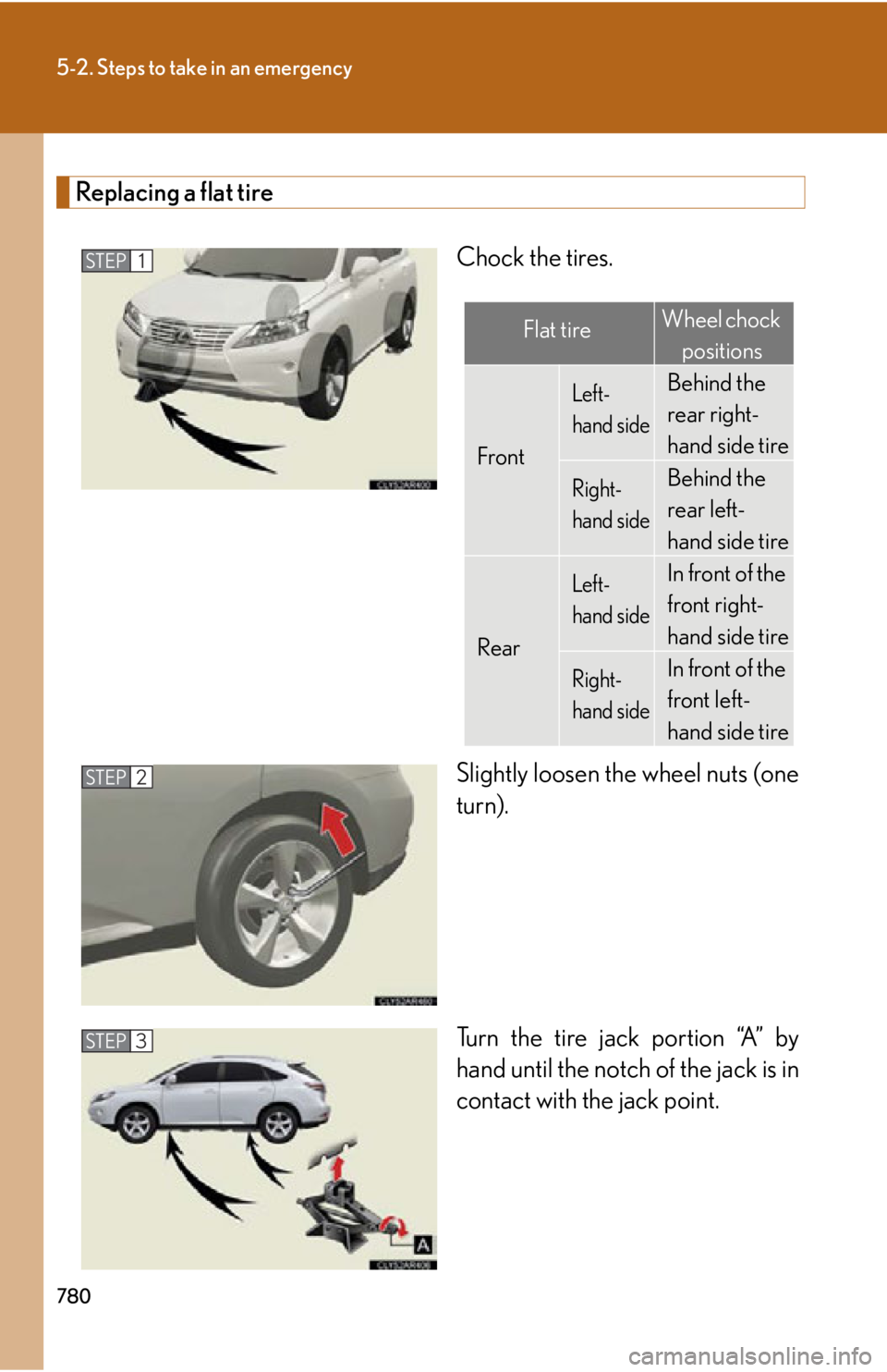 LEXUS RX350 2015  Owners Manual 7805-2. Steps to take in an emergency
Replacing a flat tire
Chock the tires.
Slightly loosen the wheel nuts (one
turn).
Turn the tire jack portion “A” by
hand until the notch of the jack is in
con