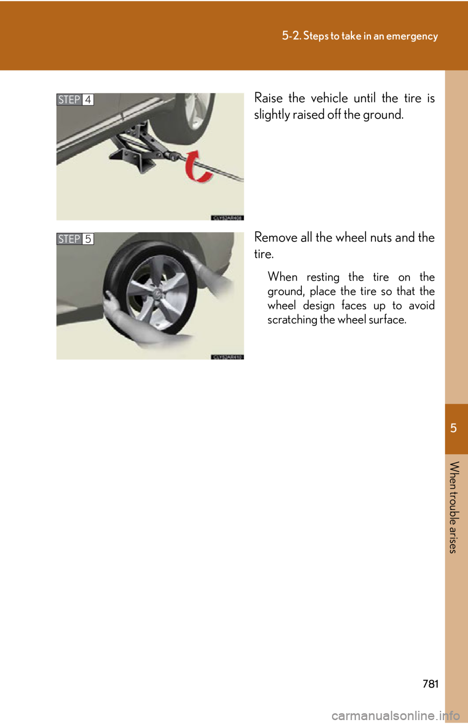 LEXUS RX350 2015 Owners Manual 5
When trouble arises
7815-2. Steps to take in an emergency
Raise the vehicle until the tire is
slightly raised off the ground.
Remove all the wheel nuts and the
tire. When resting the tire on the
gro LEXUS RX350 2015 Owners Manual 5
When trouble arises
7815-2. Steps to take in an emergency
Raise the vehicle until the tire is
slightly raised off the ground.
Remove all the wheel nuts and the
tire. When resting the tire on the
gro