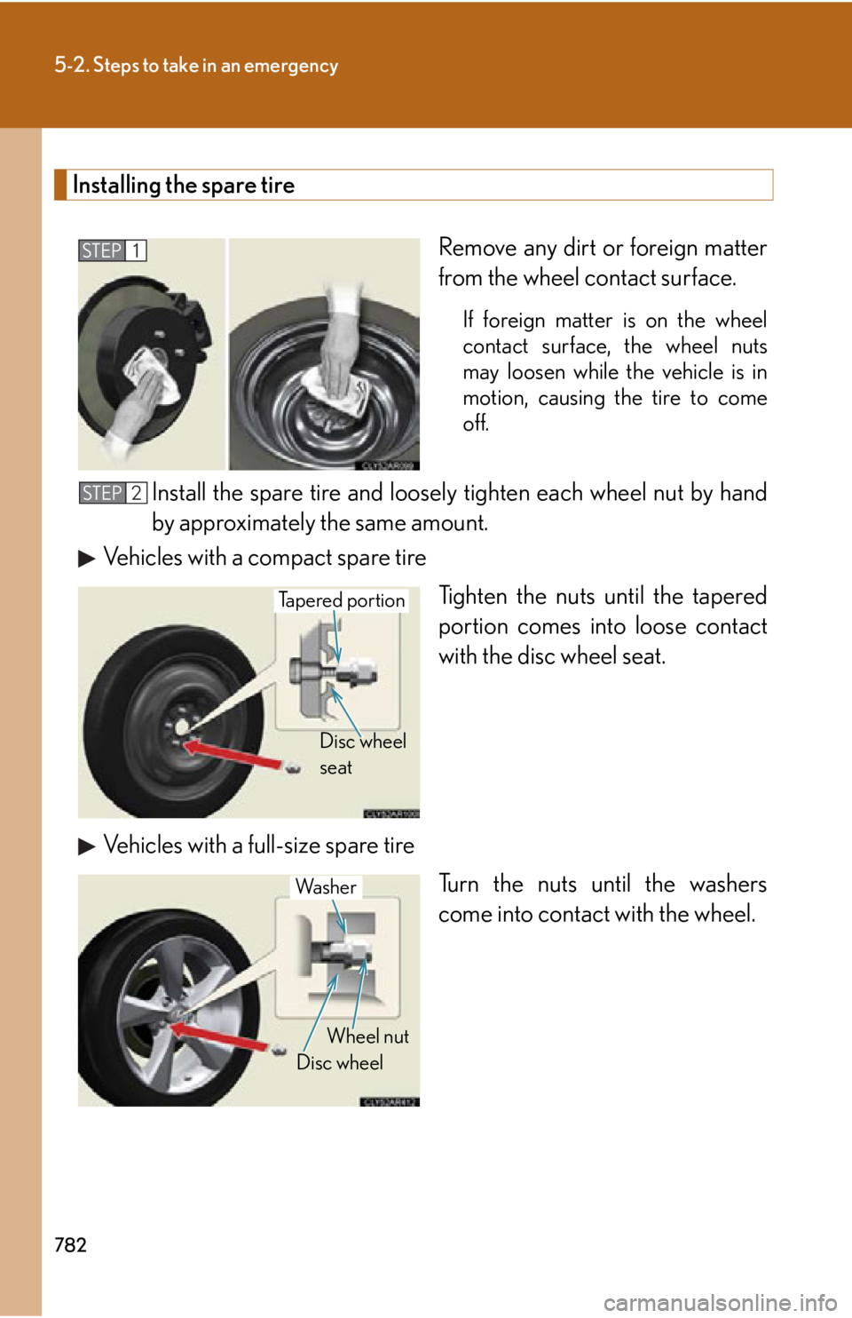 LEXUS RX350 2015  Owners Manual 7825-2. Steps to take in an emergency
Installing the spare tire
Remove any dirt or foreign matter
from the wheel contact surface. If foreign matter is on the wheel
contact surface, the wheel nuts
may 
