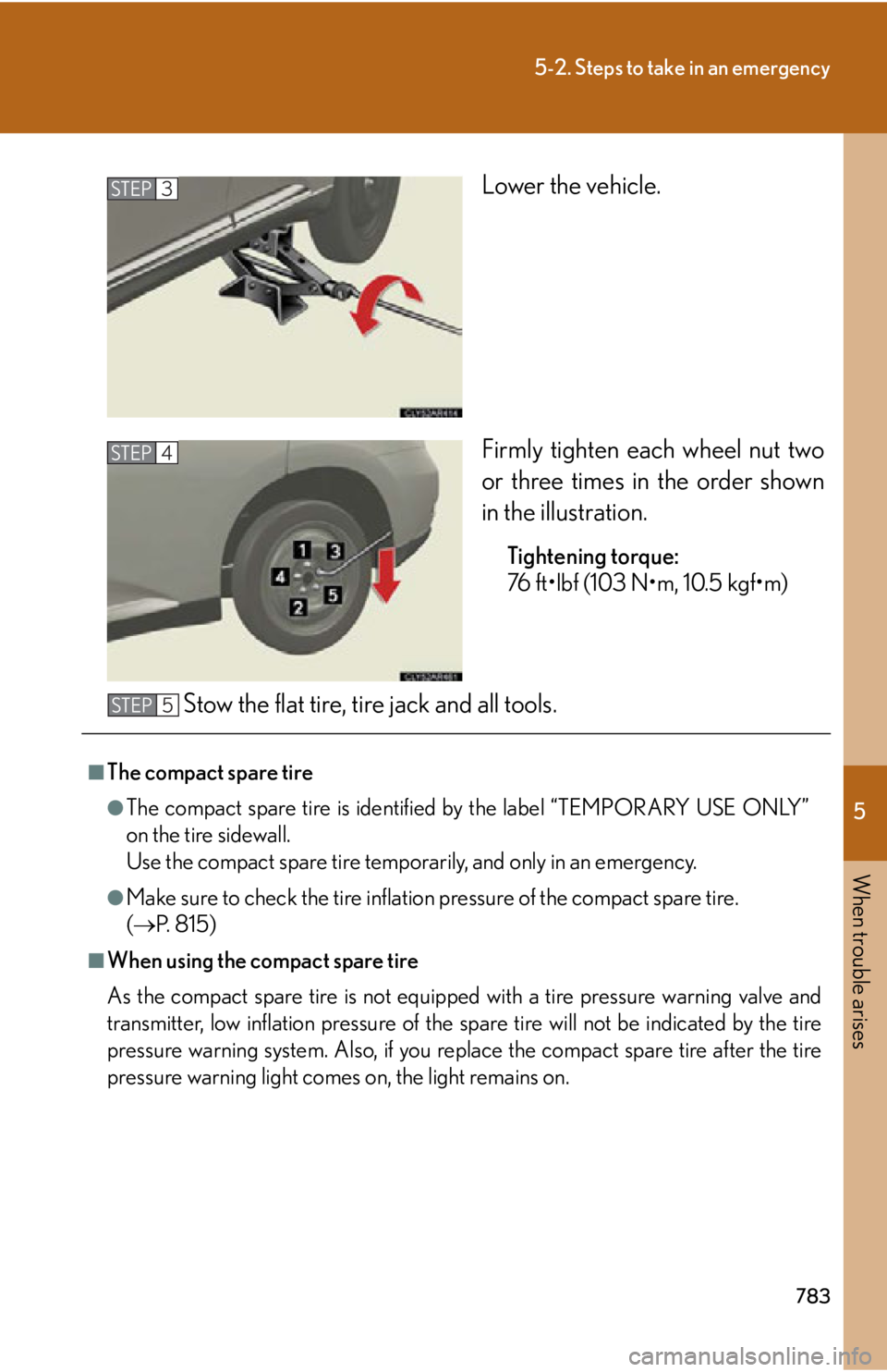 LEXUS RX350 2015  Owners Manual 5
When trouble arises
7835-2. Steps to take in an emergency
Lower the vehicle.
Firmly tighten each wheel nut two
or three times in the order shown
in the illustration. Tightening torque:
76 ft•lbf (