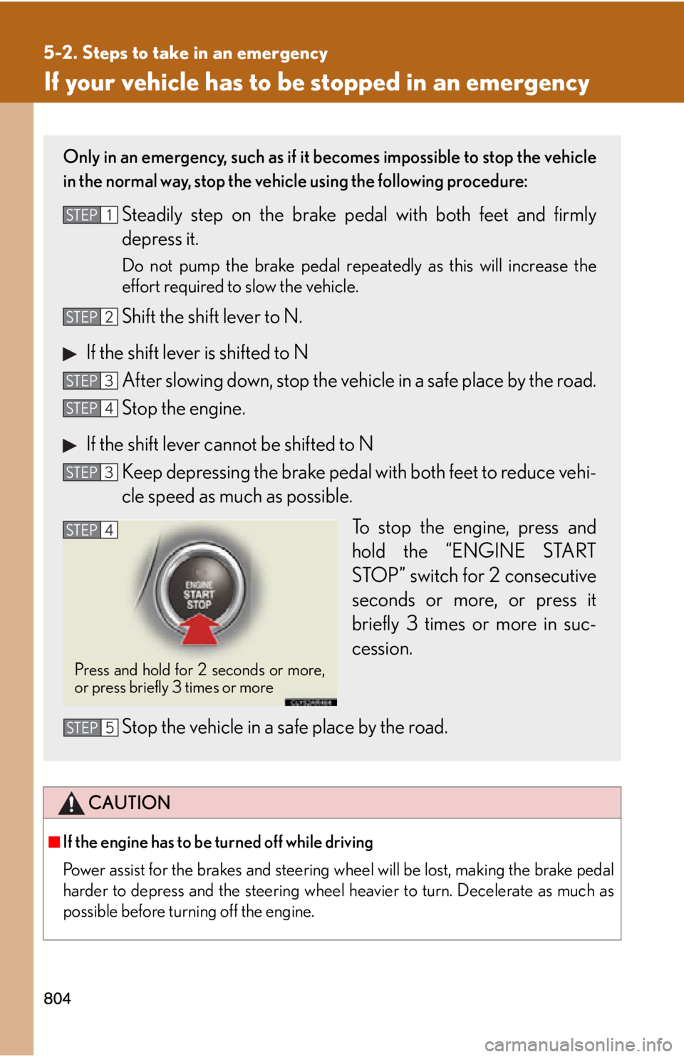 LEXUS RX350 2015  Owners Manual 8045-2. Steps to take in an emergency
If your vehicle has to be stopped in an emergency
CAUTION
■
If the engine has to be turned off while driving
Power assist for the brakes and steering wh eel wil