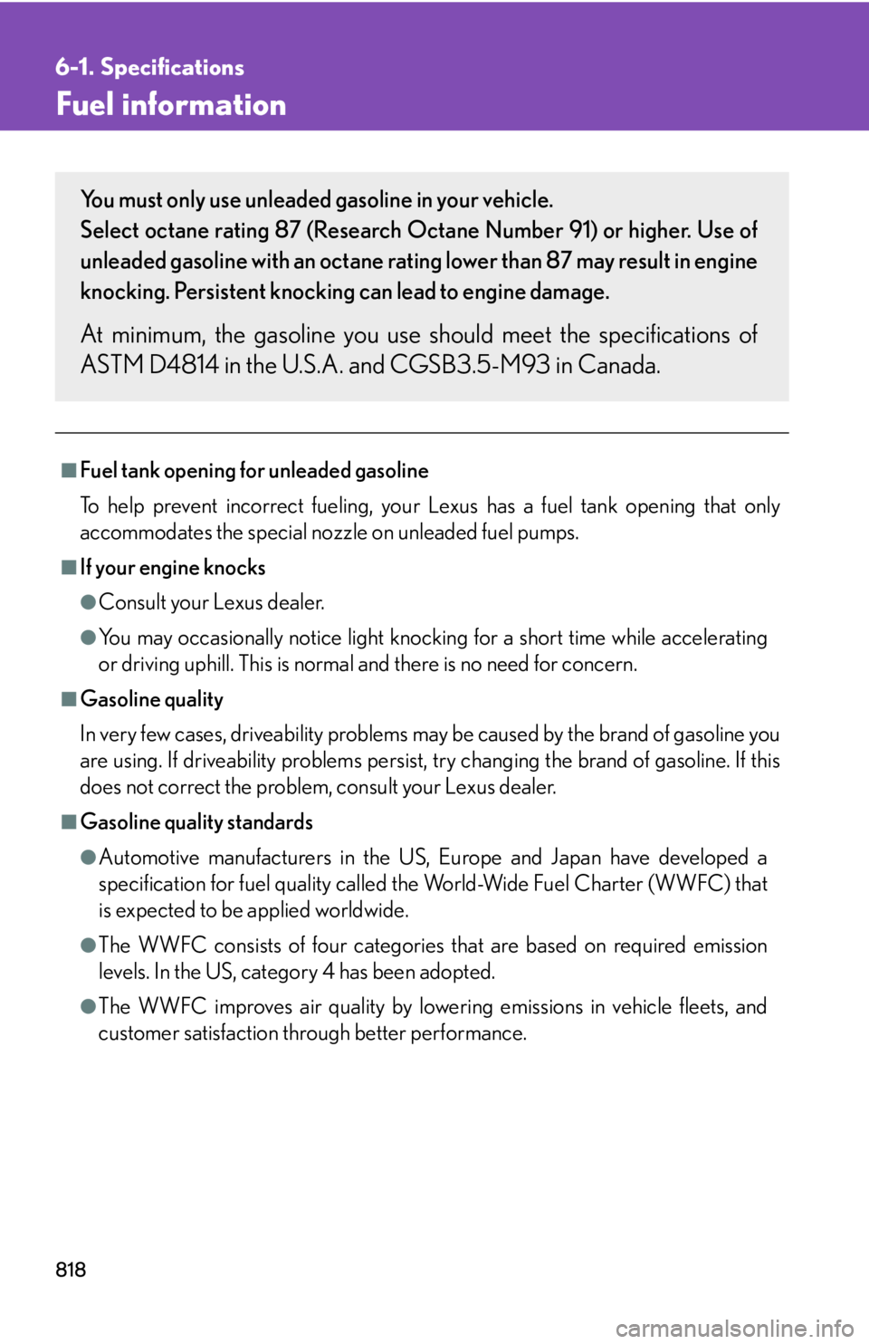 LEXUS RX350 2015  Owners Manual 8186-1. Specifications
Fuel information ■
Fuel tank opening for unleaded gasoline
To help prevent incorrect fueling, your Lexus has a fuel tank opening that only
accommodates the special nozzle on u