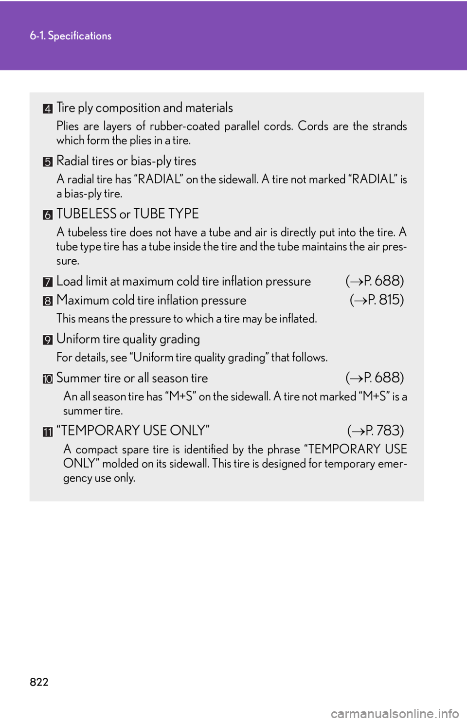 LEXUS RX350 2015  Owners Manual 8226-1. Specifications
Tire ply composition and materials Plies are layers of rubber-coated parallel cords. Cords are the strands
which form the plies in a tire.
Radial tires or bias-ply tires A radia
