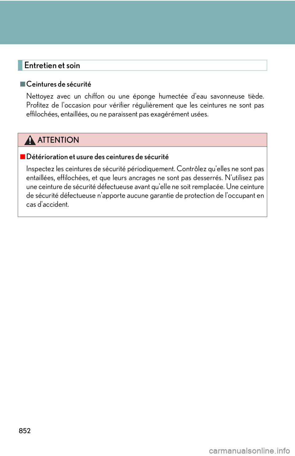 LEXUS RX350 2015 Owners Manual 852Entretien et soin ■
Ceintures de sécurité
Nettoyez avec un chiffon ou une éponge humectée deau savonneuse tiède.
Profitez de loccasion pour vérifier régulièrement que les ceintures ne s LEXUS RX350 2015 Owners Manual 852Entretien et soin ■
Ceintures de sécurité
Nettoyez avec un chiffon ou une éponge humectée deau savonneuse tiède.
Profitez de loccasion pour vérifier régulièrement que les ceintures ne s