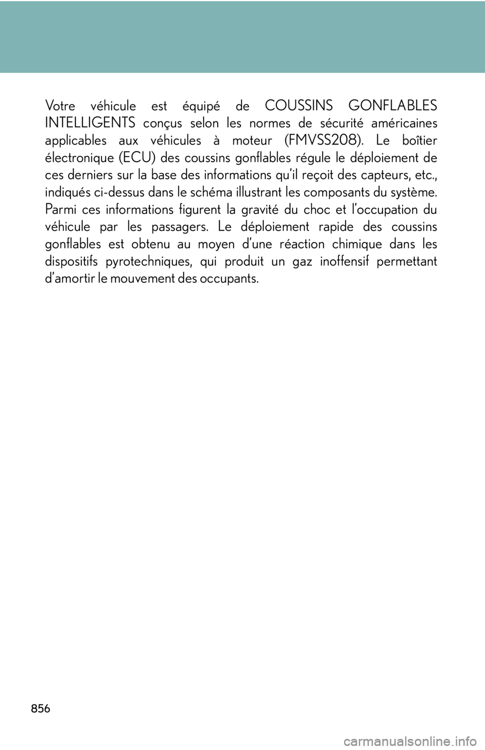 LEXUS RX350 2015 Owners Manual 856 Votre véhicule est équipé de COUSSINS GONFLABLES
INTELLIGENTS conçus selon les normes de sécurité américaines
applicables aux véhicules à moteur (FMVSS208). Le boîtier
électronique (ECU LEXUS RX350 2015 Owners Manual 856 Votre véhicule est équipé de COUSSINS GONFLABLES
INTELLIGENTS conçus selon les normes de sécurité américaines
applicables aux véhicules à moteur (FMVSS208). Le boîtier
électronique (ECU