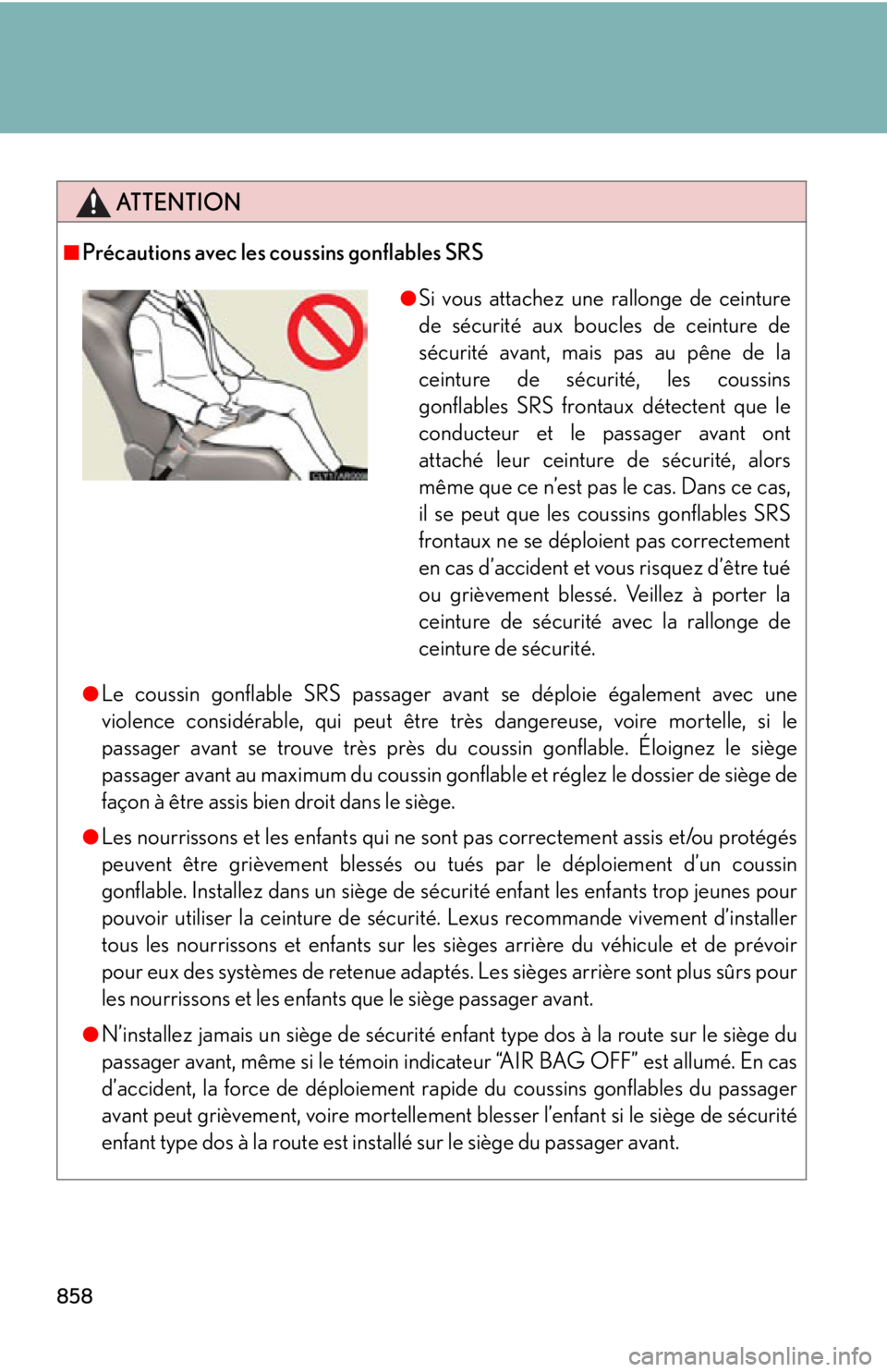 LEXUS RX350 2015 Owners Manual 858 ATTENTION■
Précautions avec les coussins gonflables SRS
●
Le coussin gonflable SRS passager avant se déploie également avec une
violence considérable, qui peut être très dangereuse, voir LEXUS RX350 2015 Owners Manual 858 ATTENTION■
Précautions avec les coussins gonflables SRS
●
Le coussin gonflable SRS passager avant se déploie également avec une
violence considérable, qui peut être très dangereuse, voir
