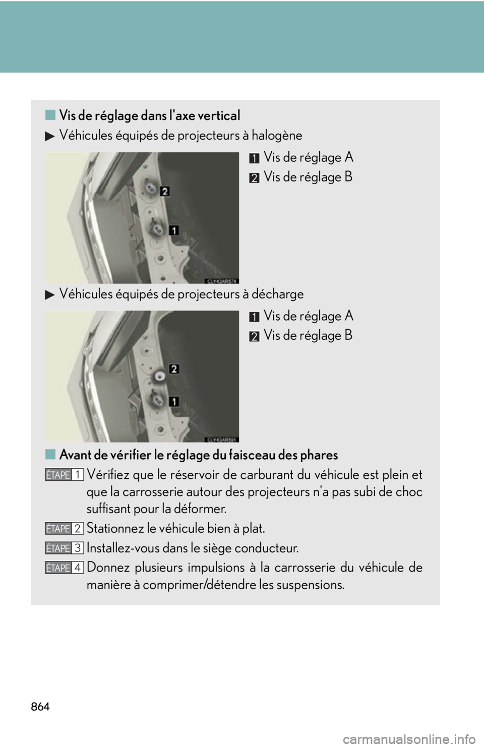 LEXUS RX350 2015 Owners Manual 864 ■ Vis de réglage dans l'axe vertical
Véhicules équipés de projecteurs à halogène
Vis de réglage A
Vis de réglage B
Véhicules équipés de projecteurs à décharge
Vis de réglage A
LEXUS RX350 2015 Owners Manual 864 ■ Vis de réglage dans l'axe vertical
Véhicules équipés de projecteurs à halogène
Vis de réglage A
Vis de réglage B
Véhicules équipés de projecteurs à décharge
Vis de réglage A