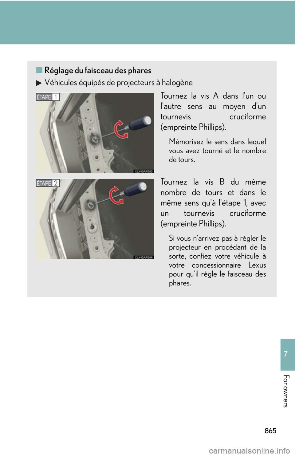 LEXUS RX350 2015 Owners Manual 8657
For owners ■ Réglage du faisceau des phares
Véhicules équipés de projecteurs à halogène
Tournez la vis A dans lun ou
lautre sens au moyen dun
tournevis cruciforme
(empreinte Phillips). LEXUS RX350 2015 Owners Manual 8657
For owners ■ Réglage du faisceau des phares
Véhicules équipés de projecteurs à halogène
Tournez la vis A dans lun ou
lautre sens au moyen dun
tournevis cruciforme
(empreinte Phillips).