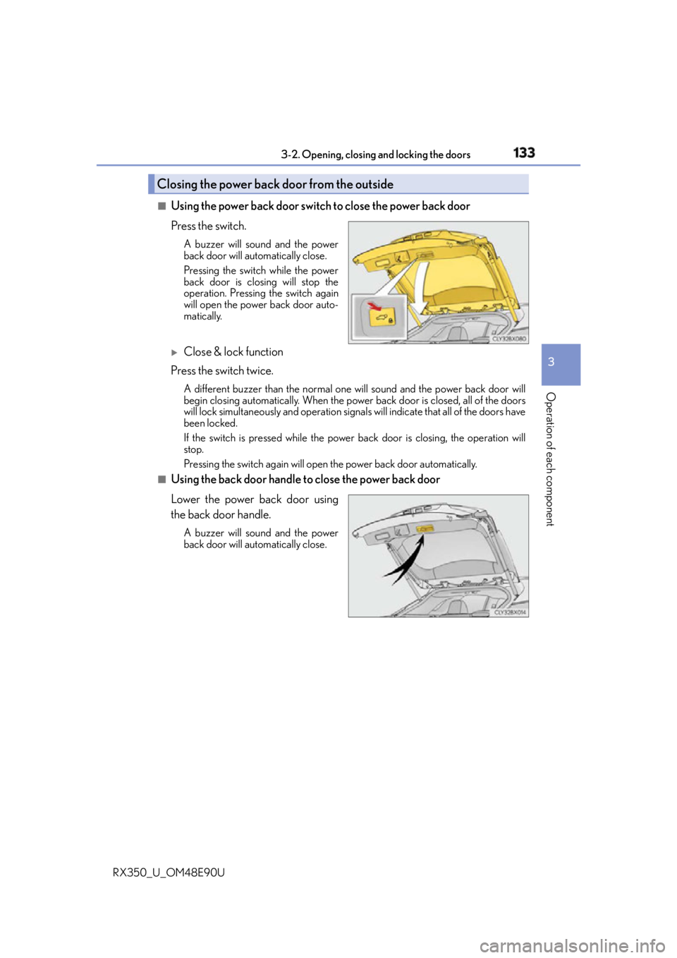 LEXUS RX350 2016 Owners Manual 1333-2. Opening, closing and locking the doors
3
Operation of each component
RX350_U_OM48E90U ■
Using the power back door switch to close the power back door
Press the switch. A buzzer will sound a LEXUS RX350 2016 Owners Manual 1333-2. Opening, closing and locking the doors
3
Operation of each component
RX350_U_OM48E90U ■
Using the power back door switch to close the power back door
Press the switch. A buzzer will sound a