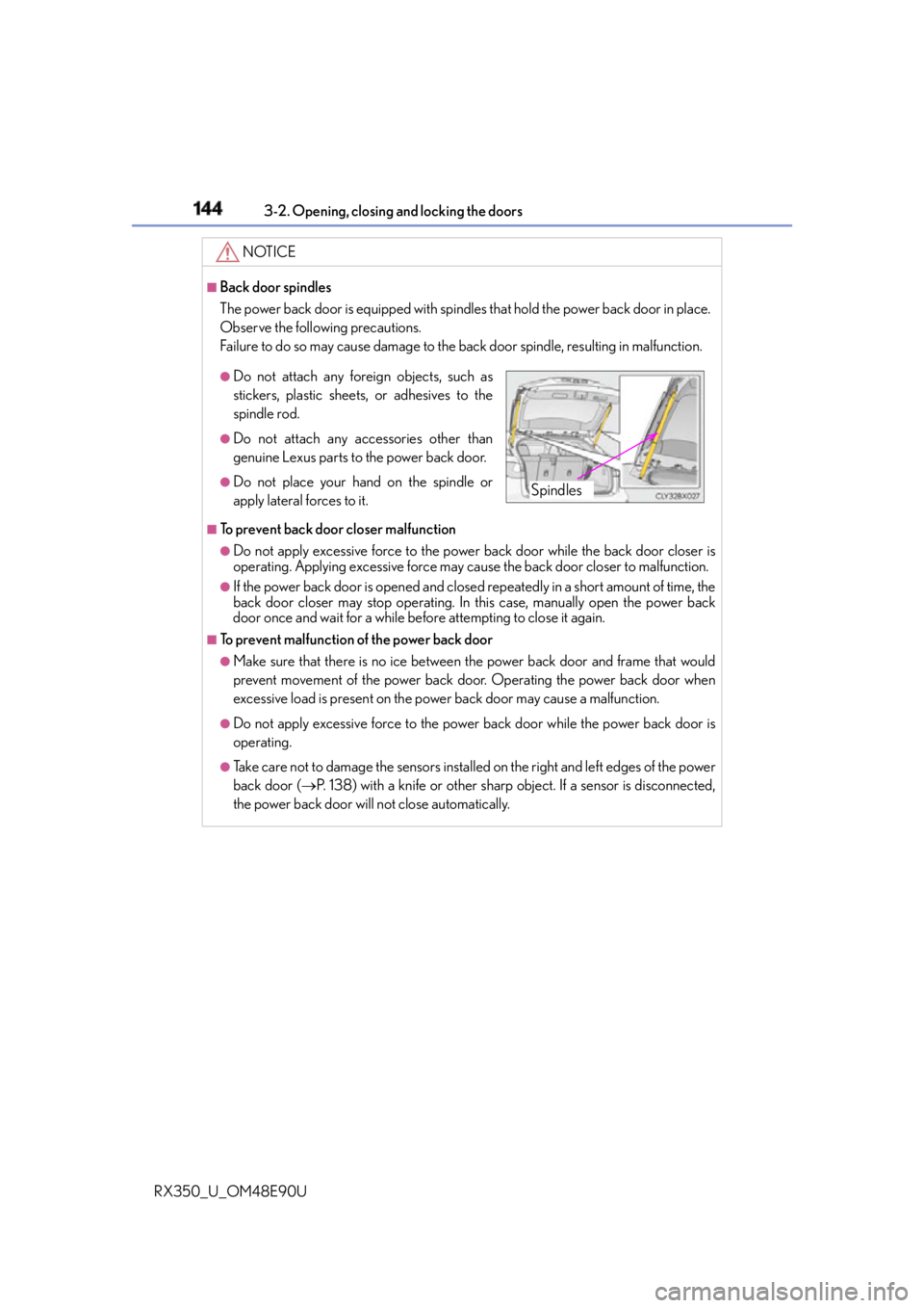 LEXUS RX350 2016  Owners Manual 144 3-2. Opening, closing and locking the doors
RX350_U_OM48E90U NOTICE ■
Back door spindles
The power back door is equipped with spindles that hold the power back door in place.
Observe the followi