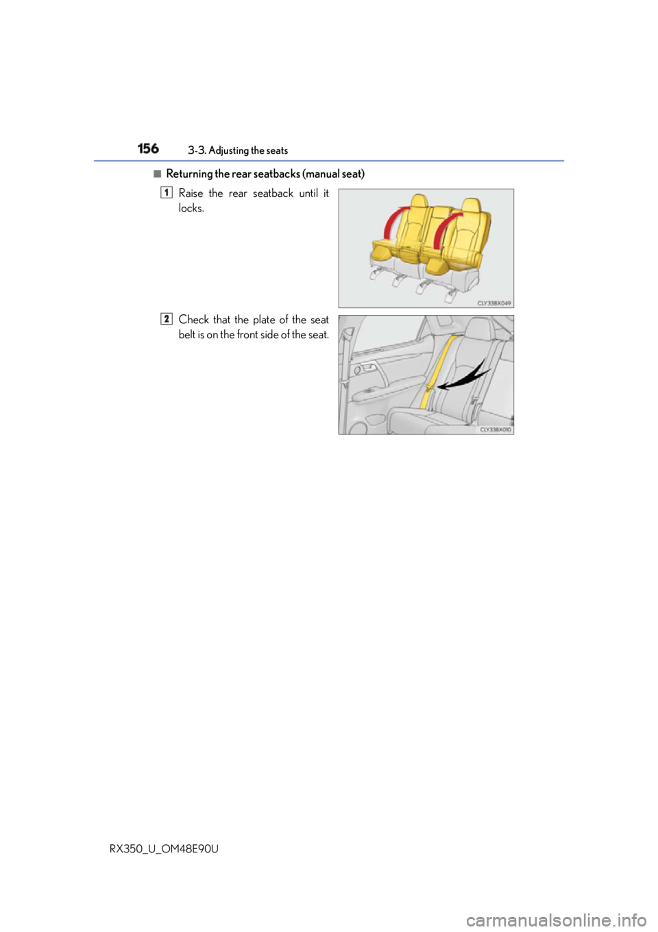 LEXUS RX350 2016 Owners Manual 156 3-3. Adjusting the seats
RX350_U_OM48E90U ■
Returning the rear seatbacks (manual seat)
Raise the rear seatback until it
locks.
Check that the plate of the seat
belt is on the front side of the s LEXUS RX350 2016 Owners Manual 156 3-3. Adjusting the seats
RX350_U_OM48E90U ■
Returning the rear seatbacks (manual seat)
Raise the rear seatback until it
locks.
Check that the plate of the seat
belt is on the front side of the s