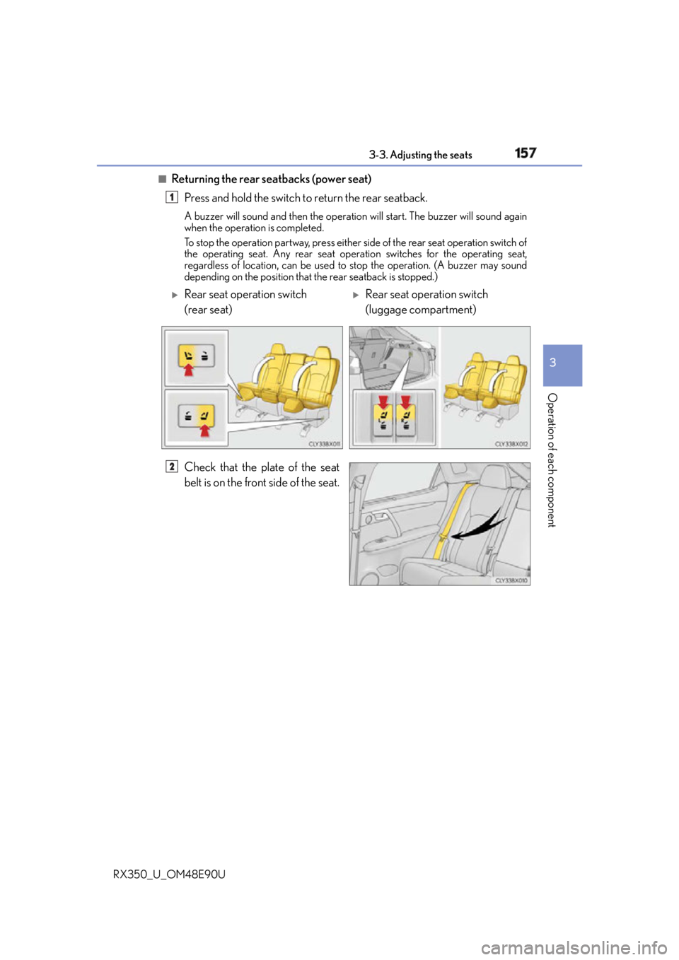 LEXUS RX350 2016 Owners Manual 1573-3. Adjusting the seats
3
Operation of each component
RX350_U_OM48E90U ■
Returning the rear seatbacks (power seat)
Press and hold the switch to return the rear seatback. A buzzer will sound and LEXUS RX350 2016 Owners Manual 1573-3. Adjusting the seats
3
Operation of each component
RX350_U_OM48E90U ■
Returning the rear seatbacks (power seat)
Press and hold the switch to return the rear seatback. A buzzer will sound and