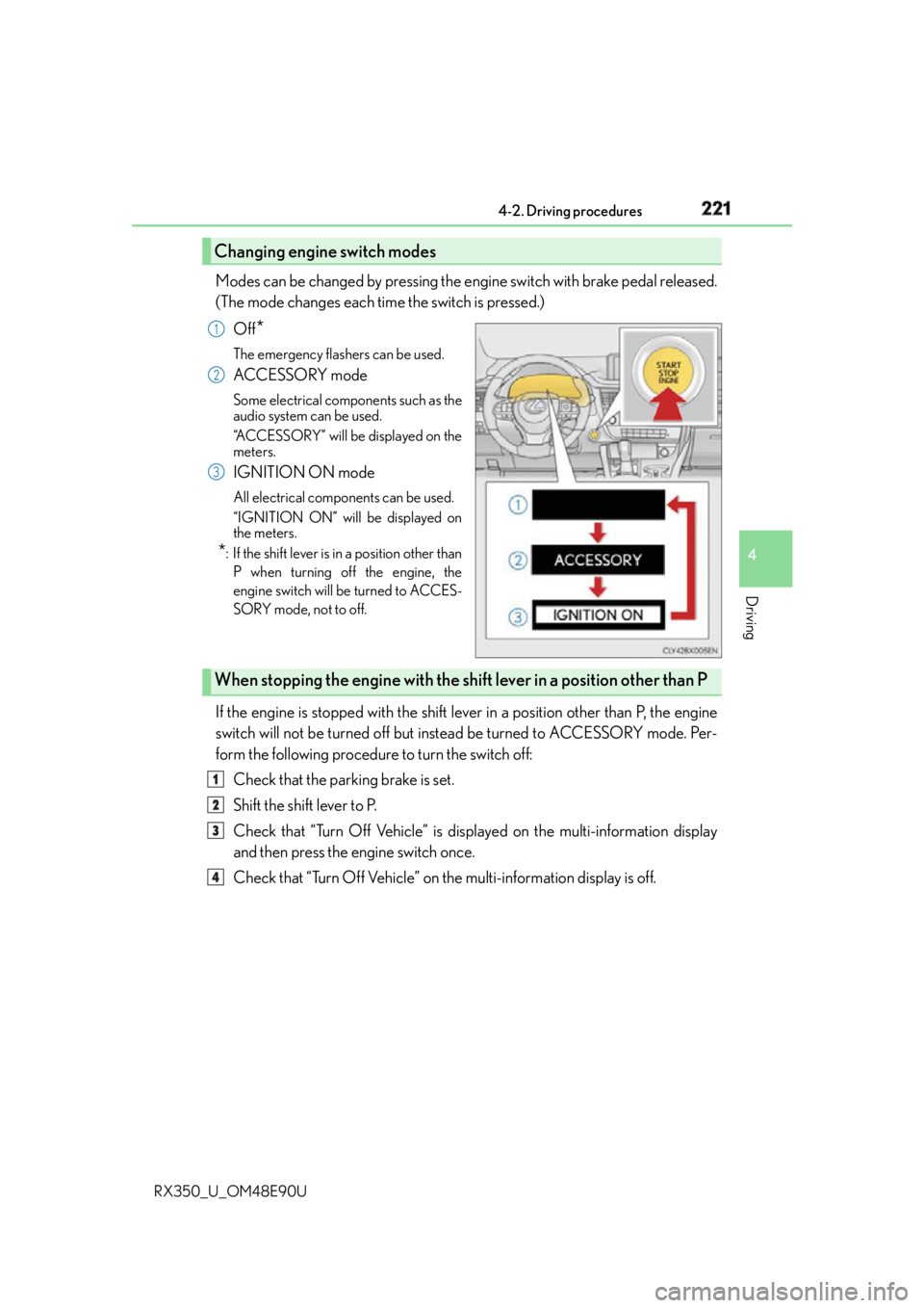 LEXUS RX350 2016  Owners Manual 2214-2. Driving procedures
4
Driving
RX350_U_OM48E90U Modes can be changed by pressing the engine switch with brake pedal released.
(The mode changes each time the switch is pressed.)
Off
* The emerge