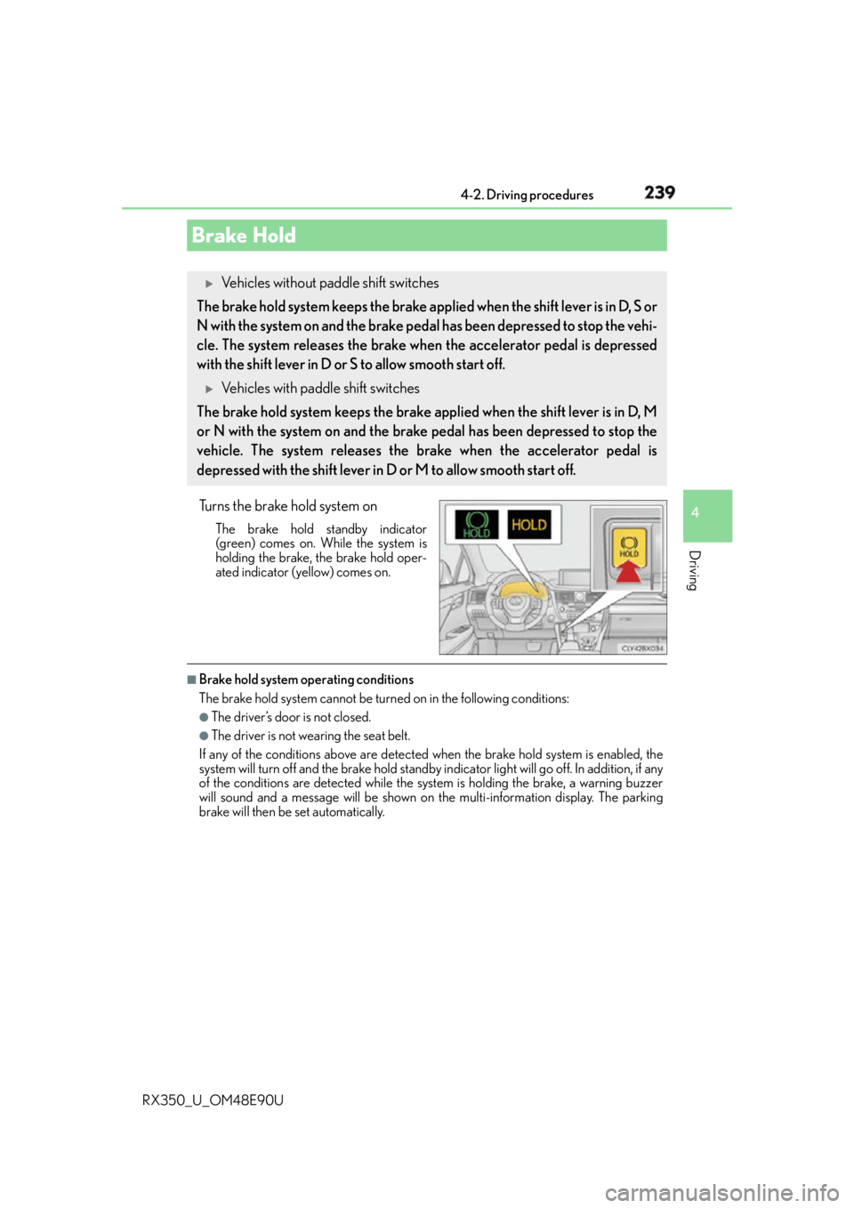 LEXUS RX350 2016  Owners Manual 2394-2. Driving procedures
4
Driving
RX350_U_OM48E90U Turns the brake hold system on The brake hold standby indicator
(green) comes on. While the system is
holding the brake, the brake hold oper-
ated