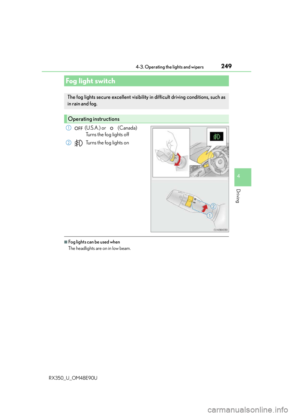 LEXUS RX350 2016  Owners Manual 2494-3. Operating the lights and wipers
4
Driving
RX350_U_OM48E90U  (U.S.A.) or   (Canada) 
Turns the fog lights off
Turns the fog lights on
■
Fog lights can be used when
The headlights are on in lo