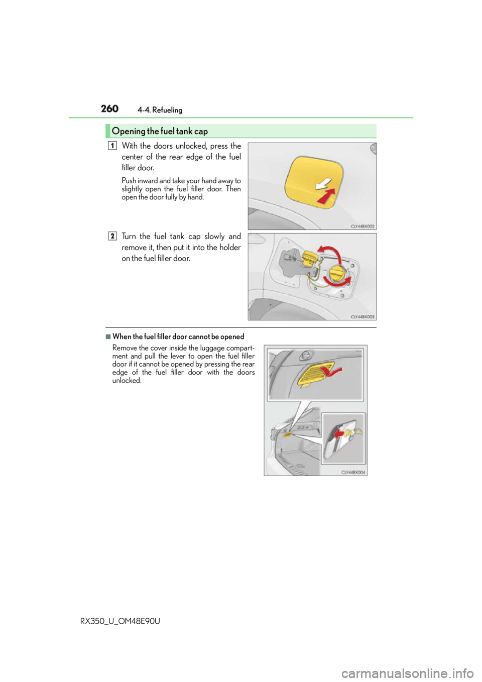 LEXUS RX350 2016 Owners Manual 260 4-4. Refueling
RX350_U_OM48E90U With the doors unlocked, press the
center of the rear edge of the fuel
filler door. Push inward and take your hand away to
slightly open the fuel filler door. Then
LEXUS RX350 2016 Owners Manual 260 4-4. Refueling
RX350_U_OM48E90U With the doors unlocked, press the
center of the rear edge of the fuel
filler door. Push inward and take your hand away to
slightly open the fuel filler door. Then