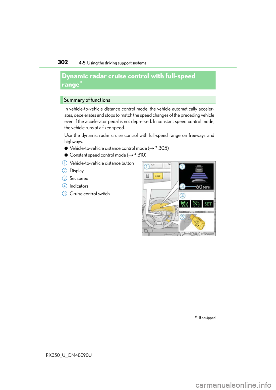 LEXUS RX350 2016  Owners Manual 302 4-5. Using the driving support systems
RX350_U_OM48E90U In vehicle-to-vehicle distance control mode, the vehicle automatically acceler-
ates, decelerates and stops to match the  speed changes of t