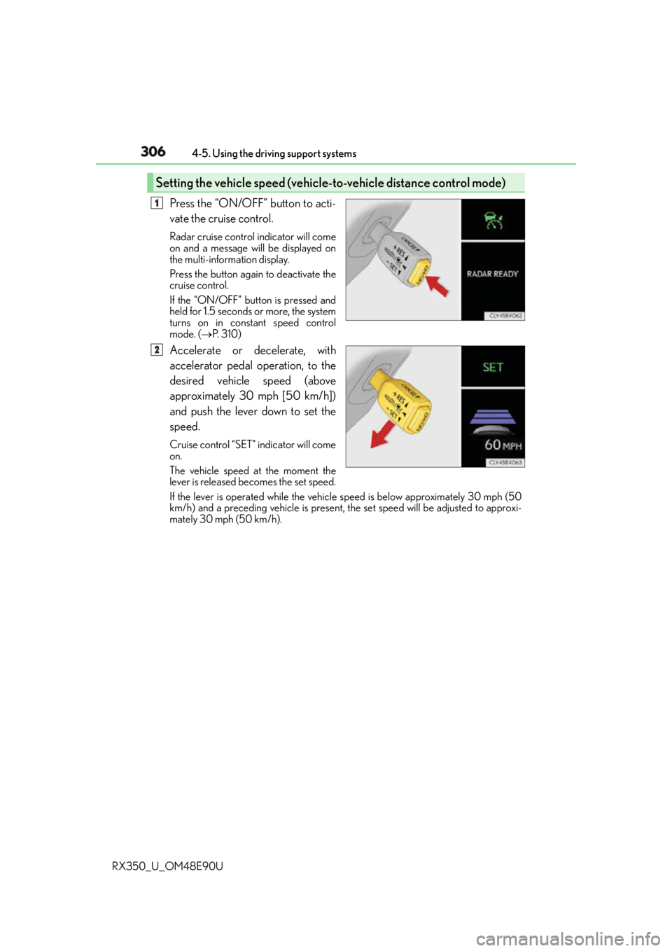 LEXUS RX350 2016  Owners Manual 306 4-5. Using the driving support systems
RX350_U_OM48E90U Press the “ON/OFF” button to acti-
vate the cruise control. Radar cruise control indicator will come
on and a message will be displayed 