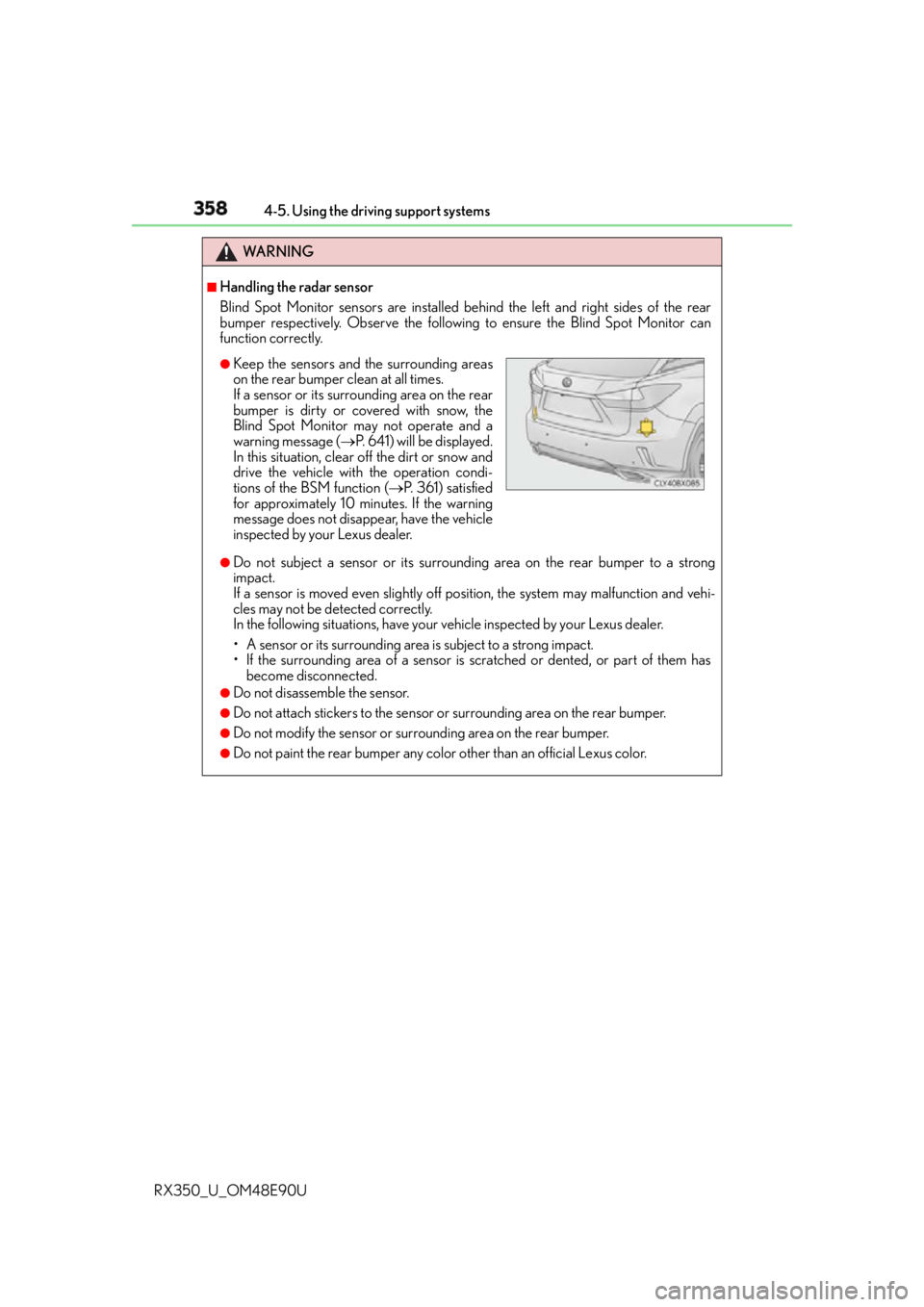 LEXUS RX350 2016 Owners Manual 358 4-5. Using the driving support systems
RX350_U_OM48E90U WA R N I N G ■
Handling the radar sensor
Blind Spot Monitor sensors are installed be hind the left and right sides of the rear
bumper resp LEXUS RX350 2016 Owners Manual 358 4-5. Using the driving support systems
RX350_U_OM48E90U WA R N I N G ■
Handling the radar sensor
Blind Spot Monitor sensors are installed be hind the left and right sides of the rear
bumper resp