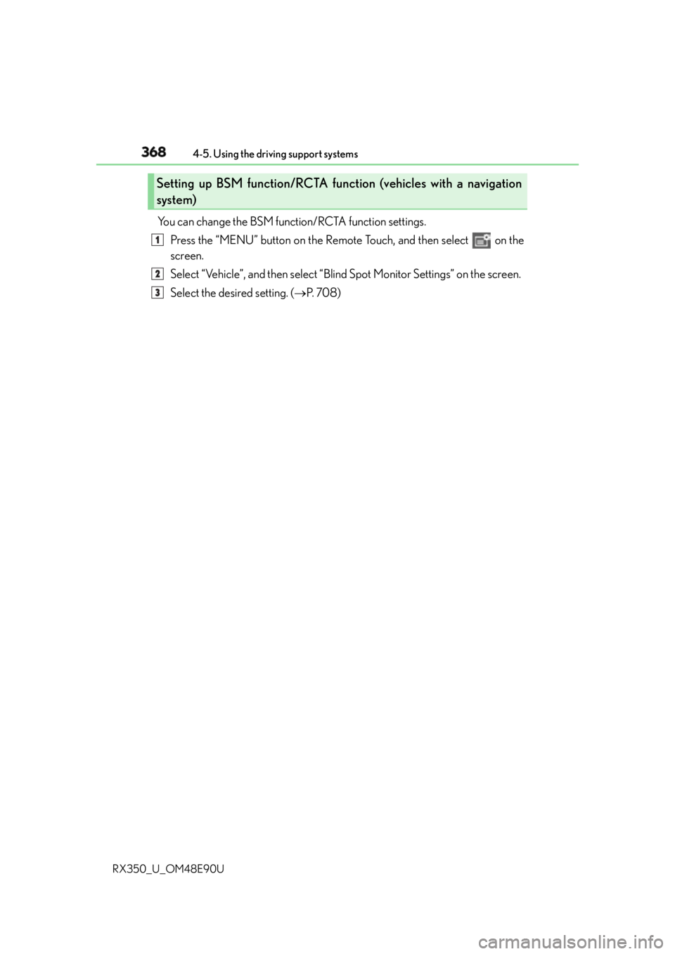 LEXUS RX350 2016 Owners Manual 368 4-5. Using the driving support systems
RX350_U_OM48E90U You can change the BSM function/RCTA function settings.
Press the “MENU” button on the Remote Touch, and then select on the
screen.
S LEXUS RX350 2016 Owners Manual 368 4-5. Using the driving support systems
RX350_U_OM48E90U You can change the BSM function/RCTA function settings.
Press the “MENU” button on the Remote Touch, and then select on the
screen.
S