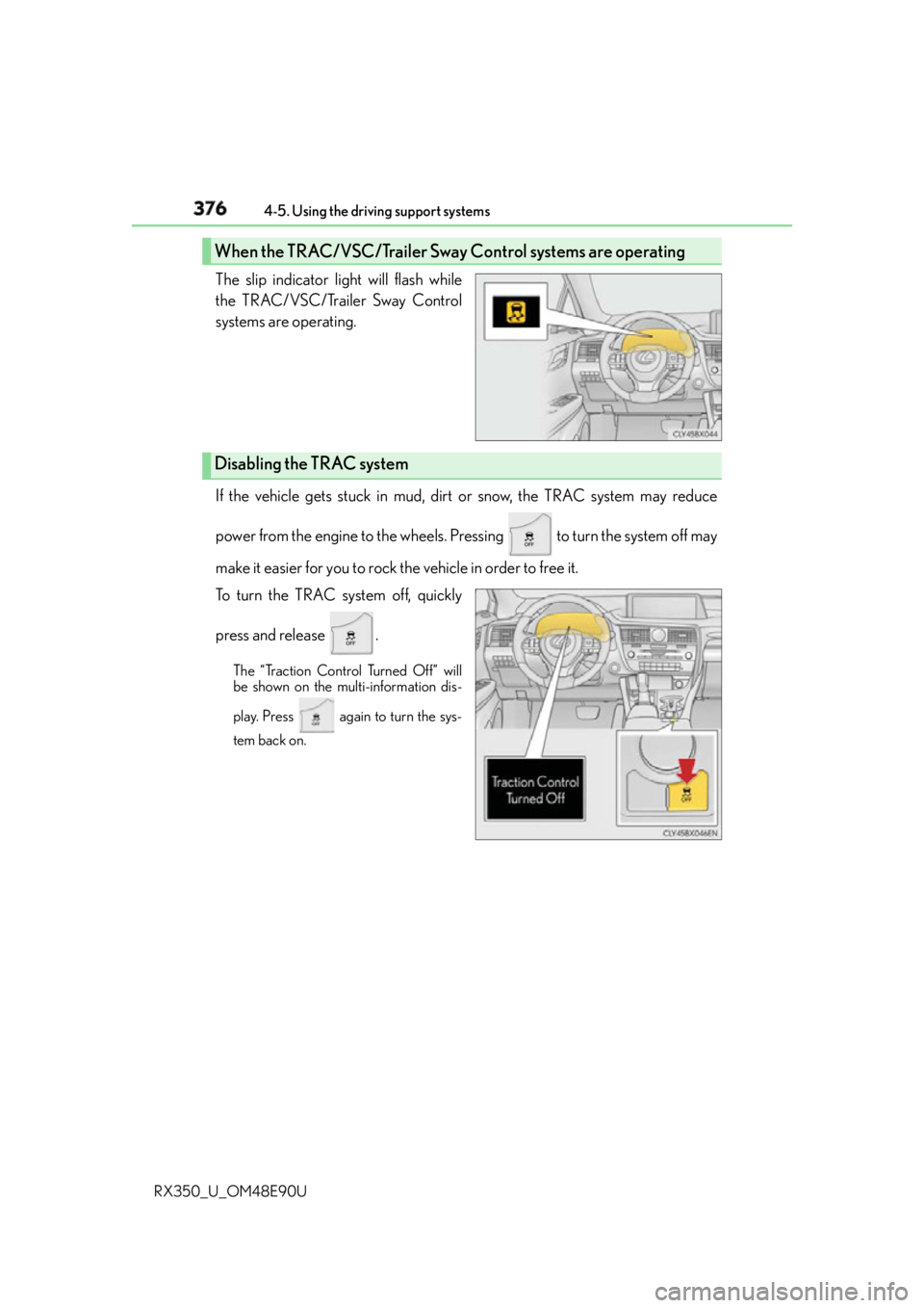 LEXUS RX350 2016 Owners Manual 376 4-5. Using the driving support systems
RX350_U_OM48E90U The slip indicator light will flash while
the TRAC/VSC/Trailer Sway Control
systems are operating.
If the vehicle gets stuck in mud, dirt or LEXUS RX350 2016 Owners Manual 376 4-5. Using the driving support systems
RX350_U_OM48E90U The slip indicator light will flash while
the TRAC/VSC/Trailer Sway Control
systems are operating.
If the vehicle gets stuck in mud, dirt or