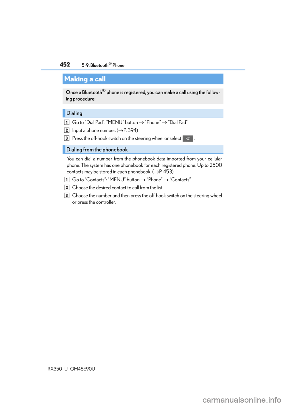 LEXUS RX350 2016 Owners Manual 452 5-9. Bluetooth ®
Phone
RX350_U_OM48E90U Go to “Dial Pad”: “MENU” button “Phone” “Dial Pad”
Input a phone number. ( P. 3 9 4 )
Press the off-hook switch on the st LEXUS RX350 2016 Owners Manual 452 5-9. Bluetooth ®
Phone
RX350_U_OM48E90U Go to “Dial Pad”: “MENU” button “Phone” “Dial Pad”
Input a phone number. ( P. 3 9 4 )
Press the off-hook switch on the st
