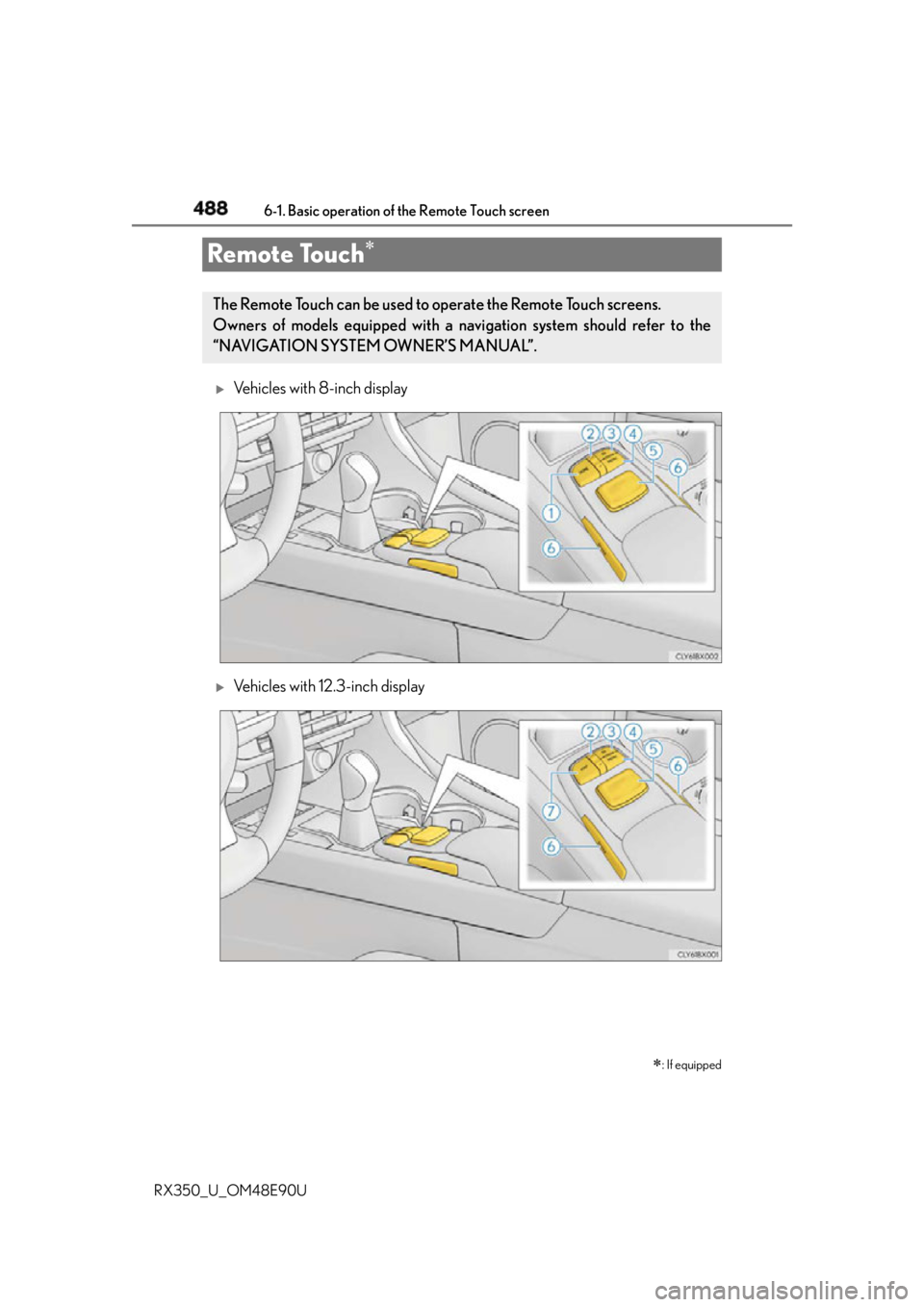 LEXUS RX350 2016 Owners Manual 488
RX350_U_OM48E90U 6-1. Basic operation of the Remote Touch screen
Vehicles with 8-inch display
Vehicles with 12.3-inch displayRemote Touch
: If equippedThe Remote Touch can be used LEXUS RX350 2016 Owners Manual 488
RX350_U_OM48E90U 6-1. Basic operation of the Remote Touch screen
Vehicles with 8-inch display
Vehicles with 12.3-inch displayRemote Touch
: If equippedThe Remote Touch can be used