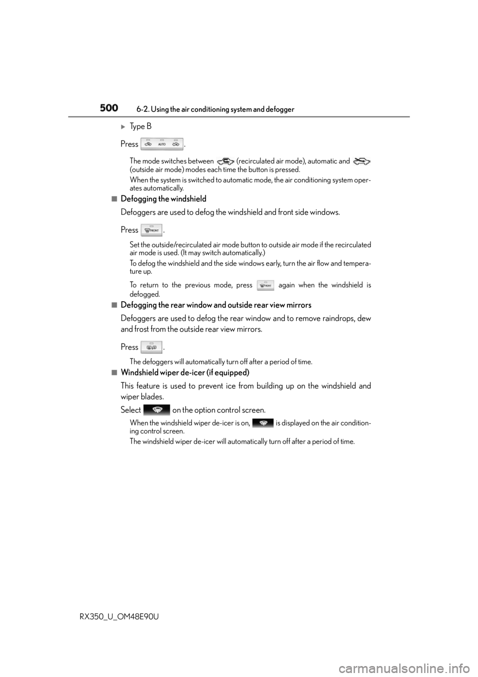 LEXUS RX350 2016  Owners Manual 500 6-2. Using the air conditio ning system and defogger
RX350_U_OM48E90U 
Ty p e  B
Press . The mode switches between   (recirculated air mode), automatic and 
(outside air mode) modes each time t