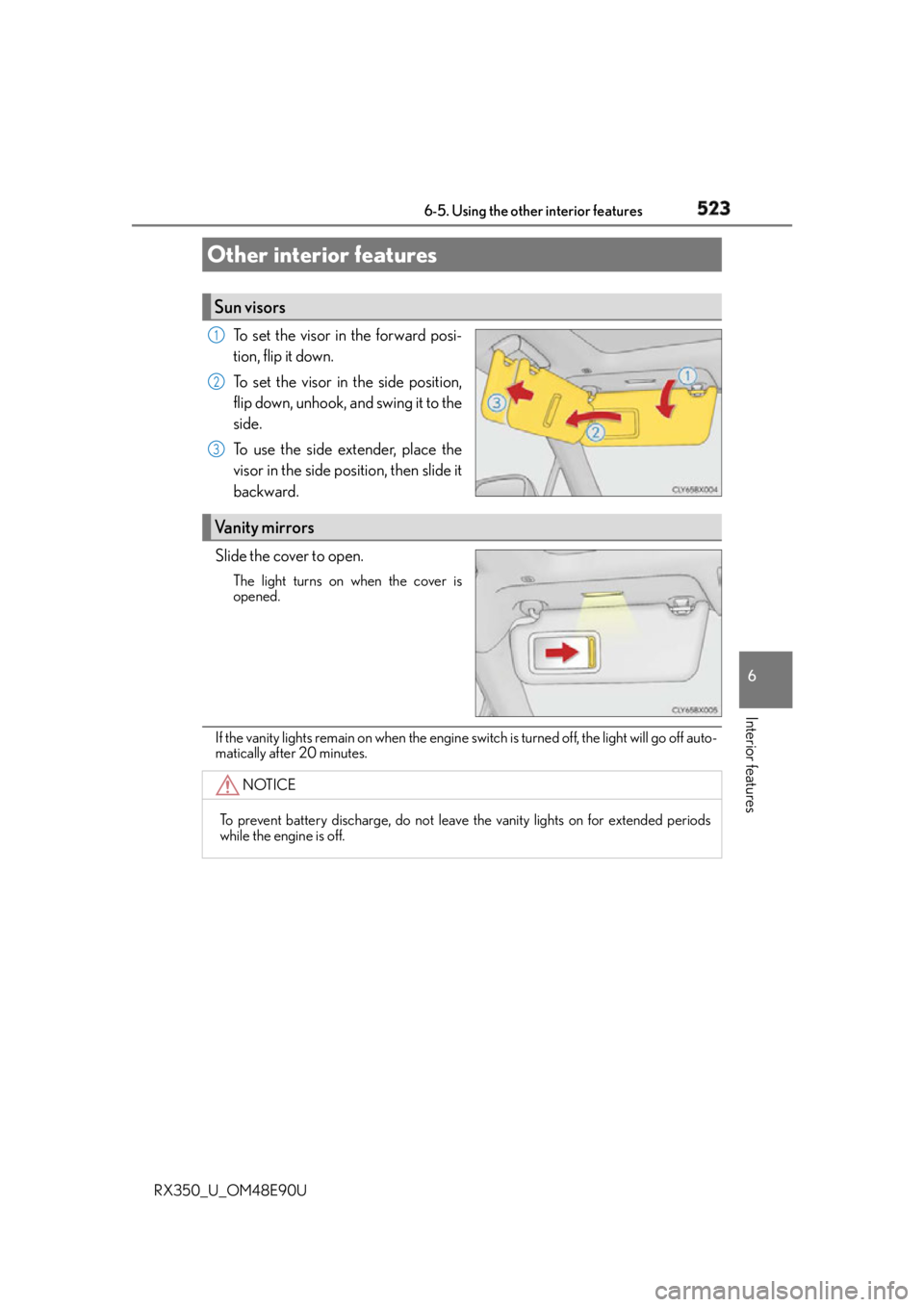 LEXUS RX350 2016 Owners Manual 523
RX350_U_OM48E90U 6
Interior features 6-5. Using the other interior features
To set the visor in the forward posi-
tion, flip it down.
To set the visor in the side position,
flip down, unhook, and LEXUS RX350 2016 Owners Manual 523
RX350_U_OM48E90U 6
Interior features 6-5. Using the other interior features
To set the visor in the forward posi-
tion, flip it down.
To set the visor in the side position,
flip down, unhook, and
